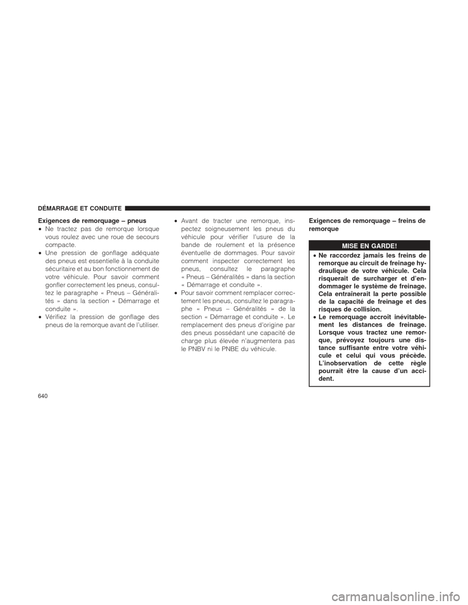 Ram 1500 2016 Manuel du propriétaire (in French) Exigences de remorquage – pneus
•Ne tractez pas de remorque lorsque
vous roulez avec une roue de secours
compacte.
• Une pression de gonflage adéquate
des pneus est essentielle à la conduite
s Ram 1500 2016 Manuel du propriétaire (in French) Exigences de remorquage – pneus
•Ne tractez pas de remorque lorsque
vous roulez avec une roue de secours
compacte.
• Une pression de gonflage adéquate
des pneus est essentielle à la conduite
s