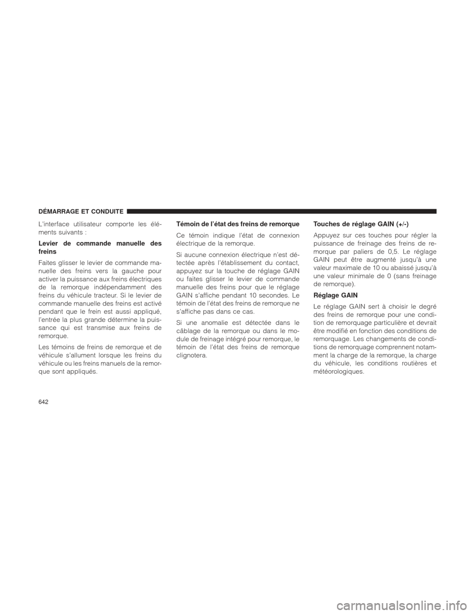 Ram 1500 2016 Manuel du propriétaire (in French) L’interface utilisateur comporte les élé-
ments suivants :
Levier de commande manuelle des
freins
Faites glisser le levier de commande ma-
nuelle des freins vers la gauche pour
activer la puissanc Ram 1500 2016 Manuel du propriétaire (in French) L’interface utilisateur comporte les élé-
ments suivants :
Levier de commande manuelle des
freins
Faites glisser le levier de commande ma-
nuelle des freins vers la gauche pour
activer la puissanc