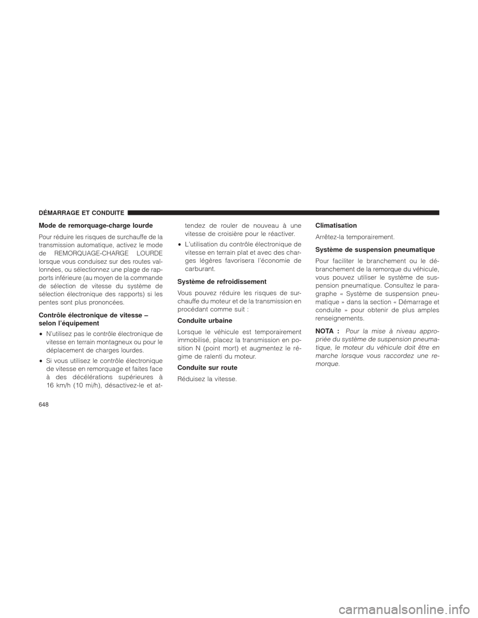 Ram 1500 2016 Manuel du propriétaire (in French) Mode de remorquage-charge lourde
Pour réduire les risques de surchauffe de la
transmission automatique, activez le mode
de REMORQUAGE-CHARGE LOURDE
lorsque vous conduisez sur des routes val-
lonnées Ram 1500 2016 Manuel du propriétaire (in French) Mode de remorquage-charge lourde
Pour réduire les risques de surchauffe de la
transmission automatique, activez le mode
de REMORQUAGE-CHARGE LOURDE
lorsque vous conduisez sur des routes val-
lonnées