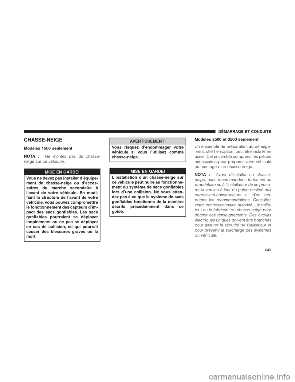 Ram 1500 2016 Manuel du propriétaire (in French) CHASSE-NEIGE
Modèles 1500 seulement
NOTA :
Ne montez pas de chasse-
neige sur ce véhicule.
MISE EN GARDE!
Vous ne devez pas installer d’équipe-
ment
de chasse-neige ou d’acces-
soires du march Ram 1500 2016 Manuel du propriétaire (in French) CHASSE-NEIGE
Modèles 1500 seulement
NOTA :
Ne montez pas de chasse-
neige sur ce véhicule.
MISE EN GARDE!
Vous ne devez pas installer d’équipe-
ment
de chasse-neige ou d’acces-
soires du march
