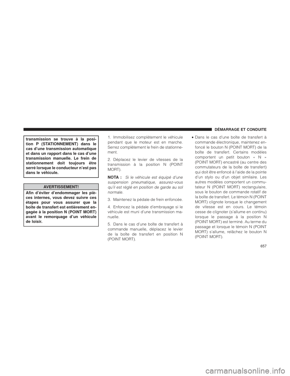 Ram 1500 2016 Manuel du propriétaire (in French) transmission se trouve à la posi-
tion P (STATIONNEMENT) dans le
cas d’une transmission automatique
et dans un rapport dans le cas d’une
transmission manuelle. Le frein de
stationnement doit touj Ram 1500 2016 Manuel du propriétaire (in French) transmission se trouve à la posi-
tion P (STATIONNEMENT) dans le
cas d’une transmission automatique
et dans un rapport dans le cas d’une
transmission manuelle. Le frein de
stationnement doit touj