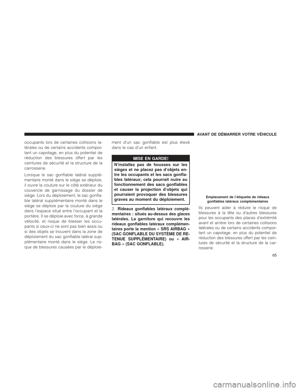 Ram 1500 2016 Manuel du propriétaire (in French) occupants lors de certaines collisions la-
térales ou de certains accidents compor-
tant un capotage, en plus du potentiel de
réduction des blessures offert par les
ceintures de sécurité et la str Ram 1500 2016 Manuel du propriétaire (in French) occupants lors de certaines collisions la-
térales ou de certains accidents compor-
tant un capotage, en plus du potentiel de
réduction des blessures offert par les
ceintures de sécurité et la str