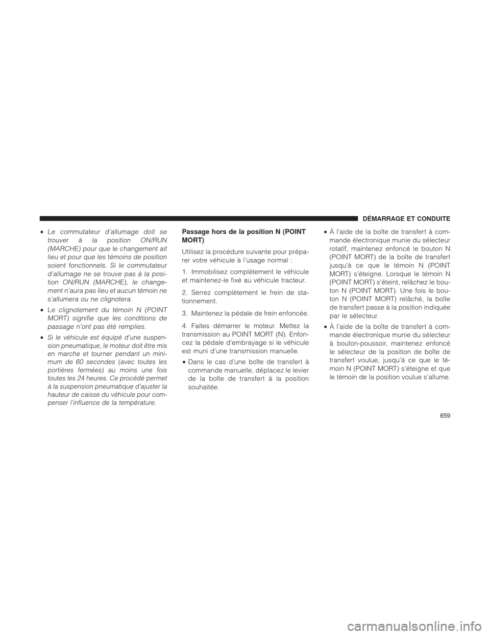 Ram 1500 2016 Manuel du propriétaire (in French) •Le commutateur d’allumage doit setrouver à la position ON/RUN(MARCHE) pour que le changement aitlieu et pour que les témoins de positionsoient fonctionnels. Si le commutateurd’allumage ne se Ram 1500 2016 Manuel du propriétaire (in French) •Le commutateur d’allumage doit setrouver à la position ON/RUN(MARCHE) pour que le changement aitlieu et pour que les témoins de positionsoient fonctionnels. Si le commutateurd’allumage ne se