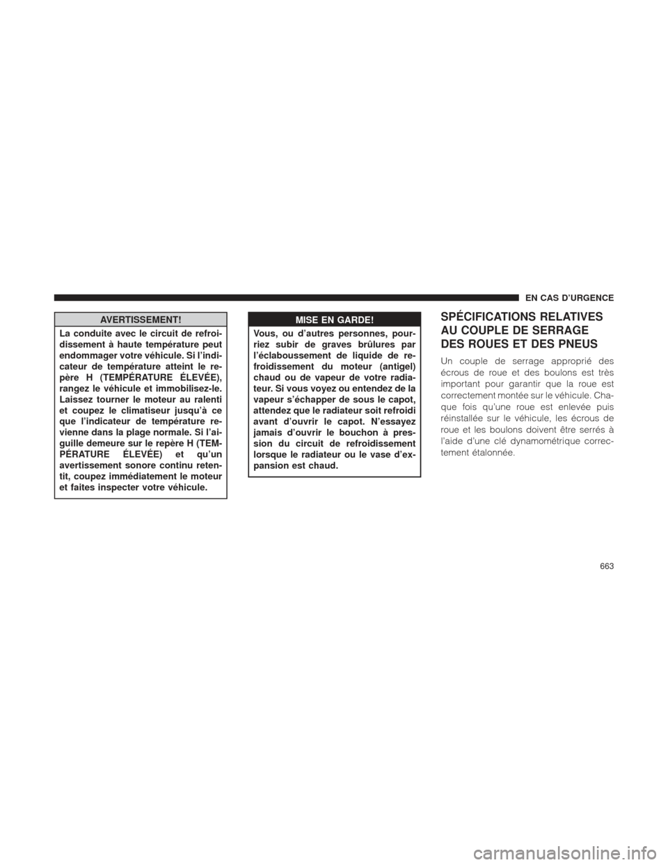 Ram 1500 2016 Manuel du propriétaire (in French) AVERTISSEMENT!
La conduite avec le circuit de refroi-
dissement à haute température peut
endommager votre véhicule. Si l’indi-
cateur de température atteint le re-
père H (TEMPÉRATURE ÉLEVÉE Ram 1500 2016 Manuel du propriétaire (in French) AVERTISSEMENT!
La conduite avec le circuit de refroi-
dissement à haute température peut
endommager votre véhicule. Si l’indi-
cateur de température atteint le re-
père H (TEMPÉRATURE ÉLEVÉE