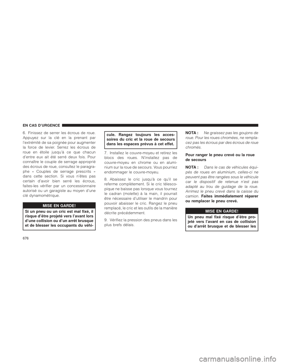 Ram 1500 2016 Manuel du propriétaire (in French) 6. Finissez de serrer les écrous de roue.
Appuyez sur la clé en la prenant par
l’extrémité de sa poignée pour augmenter
la force de levier. Serrez les écrous de
roue en étoile jusqu’à ce q Ram 1500 2016 Manuel du propriétaire (in French) 6. Finissez de serrer les écrous de roue.
Appuyez sur la clé en la prenant par
l’extrémité de sa poignée pour augmenter
la force de levier. Serrez les écrous de
roue en étoile jusqu’à ce q