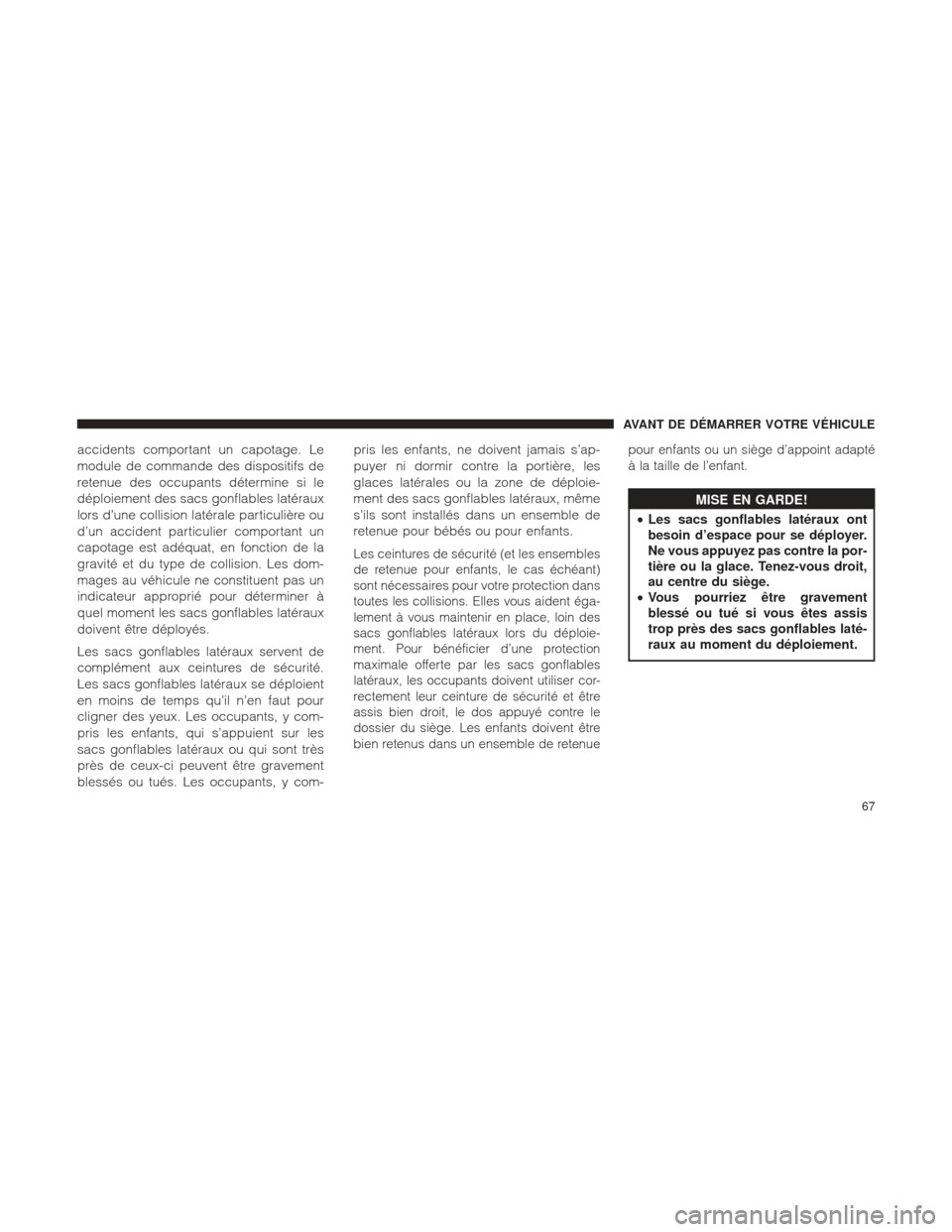 Ram 1500 2016 Manuel du propriétaire (in French) accidents comportant un capotage. Le
module de commande des dispositifs de
retenue des occupants détermine si le
déploiement des sacs gonflables latéraux
lors d’une collision latérale particulià Ram 1500 2016 Manuel du propriétaire (in French) accidents comportant un capotage. Le
module de commande des dispositifs de
retenue des occupants détermine si le
déploiement des sacs gonflables latéraux
lors d’une collision latérale particuliÃ