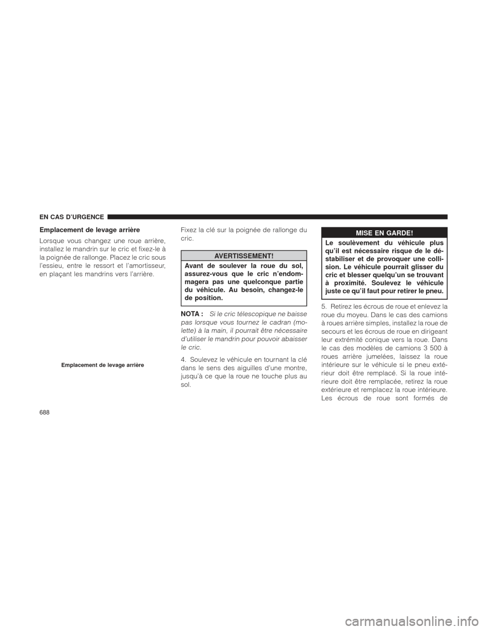 Ram 1500 2016 Manuel du propriétaire (in French) Emplacement de levage arrière
Lorsque vous changez une roue arrière,
installez le mandrin sur le cric et fixez-le Ã
la poignée de rallonge. Placez le cric sous
l’essieu, entre le ressort et l’ Ram 1500 2016 Manuel du propriétaire (in French) Emplacement de levage arrière
Lorsque vous changez une roue arrière,
installez le mandrin sur le cric et fixez-le Ã
la poignée de rallonge. Placez le cric sous
l’essieu, entre le ressort et l’