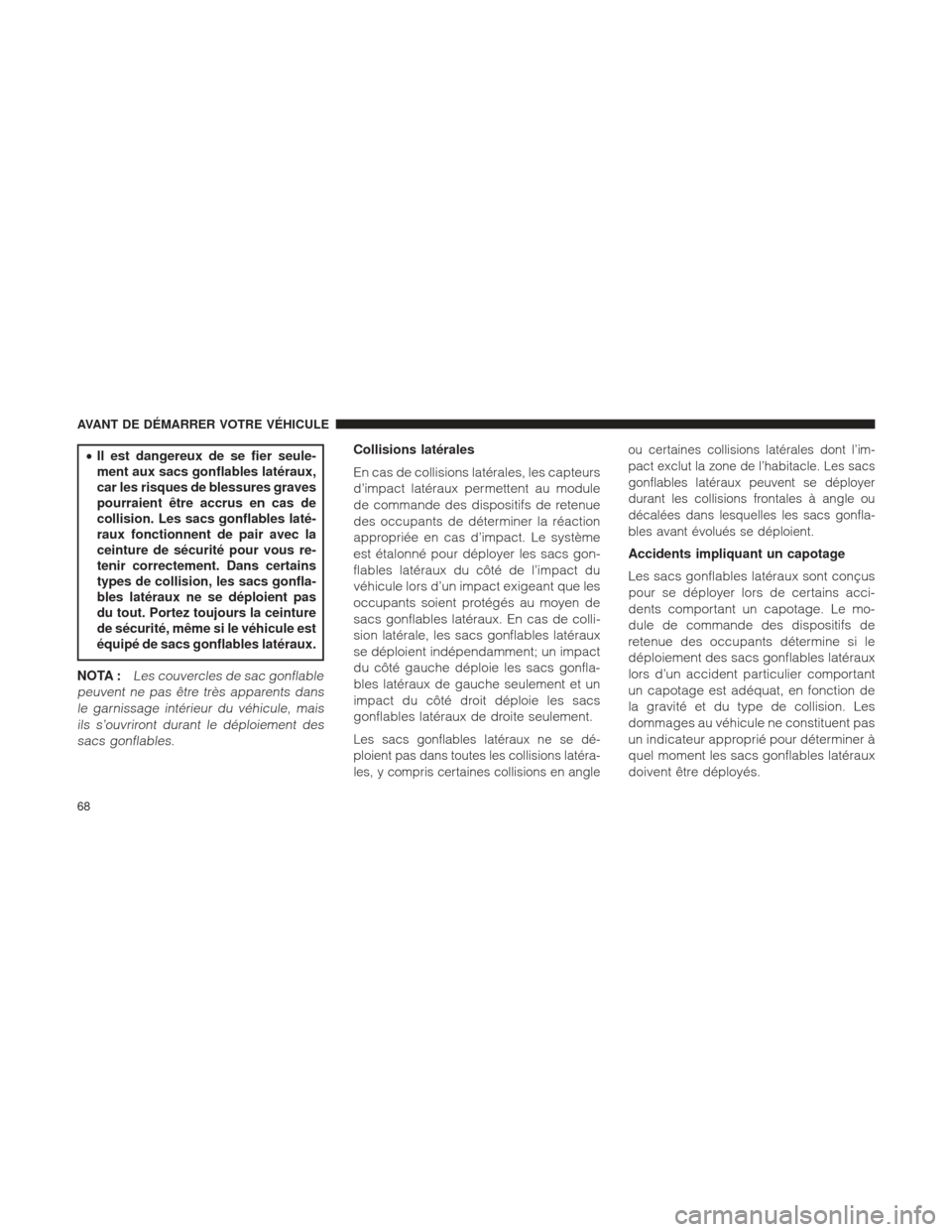 Ram 1500 2016 Manuel du propriétaire (in French) •Il est dangereux de se fier seule-
ment aux sacs gonflables latéraux,
car les risques de blessures graves
pourraient être accrus en cas de
collision. Les sacs gonflables laté-
raux fonctionnent Ram 1500 2016 Manuel du propriétaire (in French) •Il est dangereux de se fier seule-
ment aux sacs gonflables latéraux,
car les risques de blessures graves
pourraient être accrus en cas de
collision. Les sacs gonflables laté-
raux fonctionnent