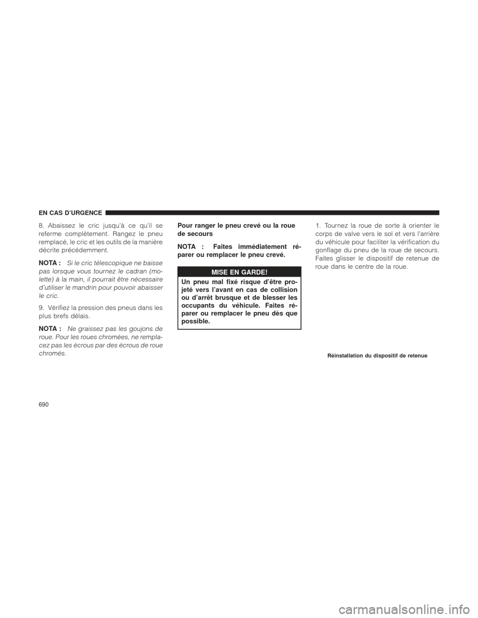 Ram 1500 2016 Manuel du propriétaire (in French) 8. Abaissez le cric jusqu’à ce qu’il se
referme complètement. Rangez le pneu
remplacé, le cric et les outils de la manière
décrite précédemment.
NOTA :
Si le cric télescopique ne baisse
pa Ram 1500 2016 Manuel du propriétaire (in French) 8. Abaissez le cric jusqu’à ce qu’il se
referme complètement. Rangez le pneu
remplacé, le cric et les outils de la manière
décrite précédemment.
NOTA :
Si le cric télescopique ne baisse
pa