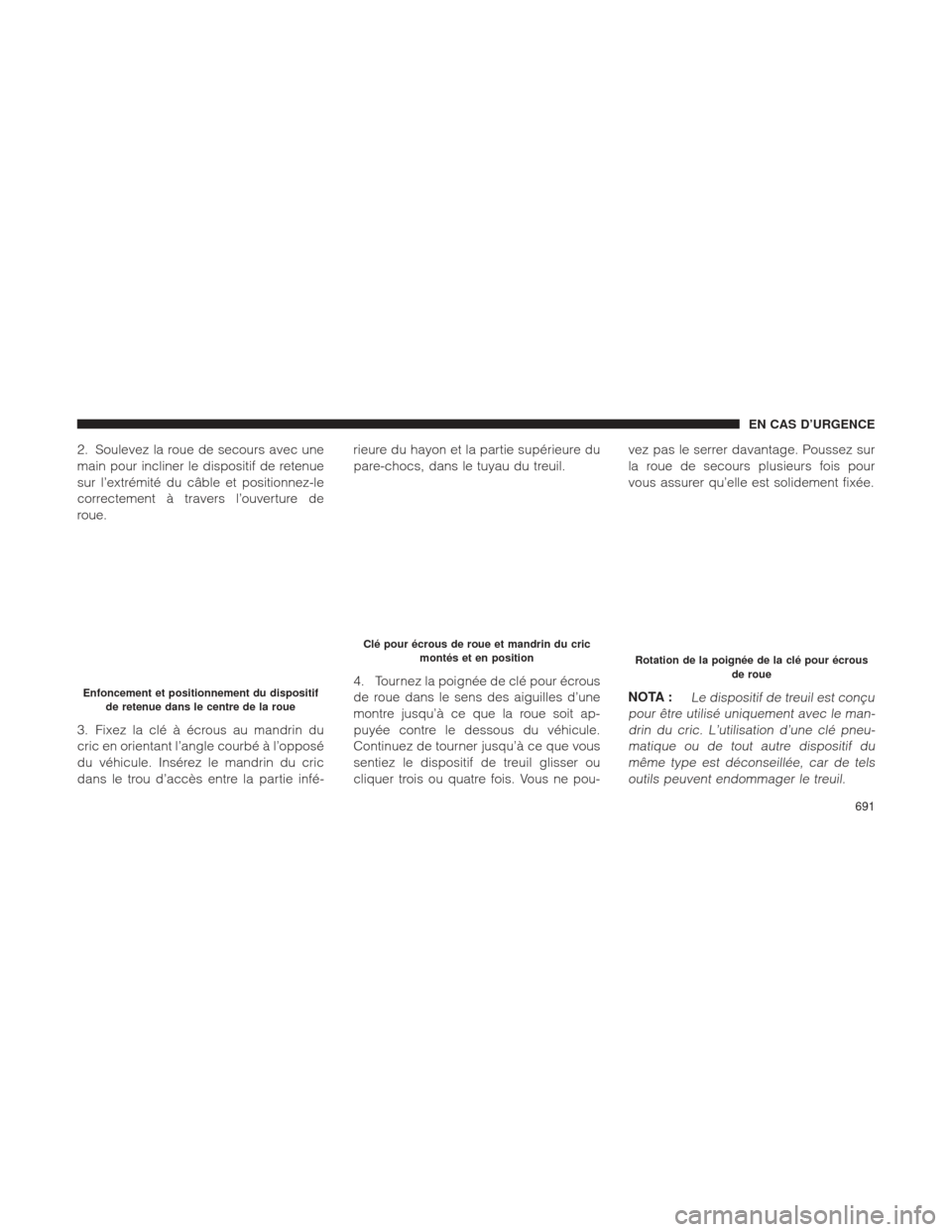 Ram 1500 2016 Manuel du propriétaire (in French) 2. Soulevez la roue de secours avec une
main pour incliner le dispositif de retenue
sur l’extrémité du câble et positionnez-le
correctement à travers l’ouverture de
roue.
3. Fixez la clé à à Ram 1500 2016 Manuel du propriétaire (in French) 2. Soulevez la roue de secours avec une
main pour incliner le dispositif de retenue
sur l’extrémité du câble et positionnez-le
correctement à travers l’ouverture de
roue.
3. Fixez la clé à Ã