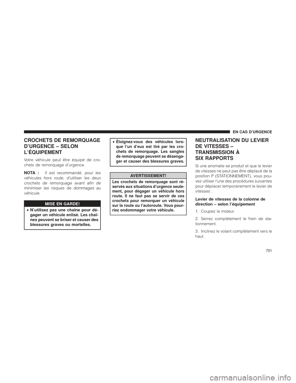 Ram 1500 2016  Manuel du propriétaire (in French)  CROCHETS DE REMORQUAGE
D’URGENCE – SELON
L’ÉQUIPEMENT
Votre véhicule peut être équipé de cro-
chets de remorquage d’urgence.
NOTA :
Il est recommandé, pour les
véhicules hors route, d
