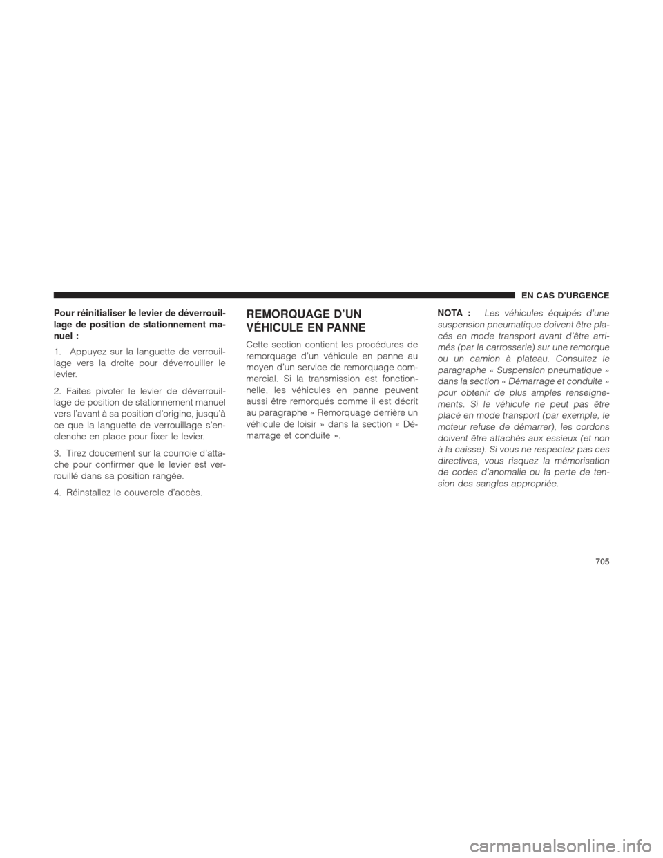 Ram 1500 2016  Manuel du propriétaire (in French)  Pour réinitialiser le levier de déverrouil-
lage de position de stationnement ma-
nuel :
1. Appuyez sur la languette de verrouil-
lage vers la droite pour déverrouiller le
levier.
2. Faites pivoter