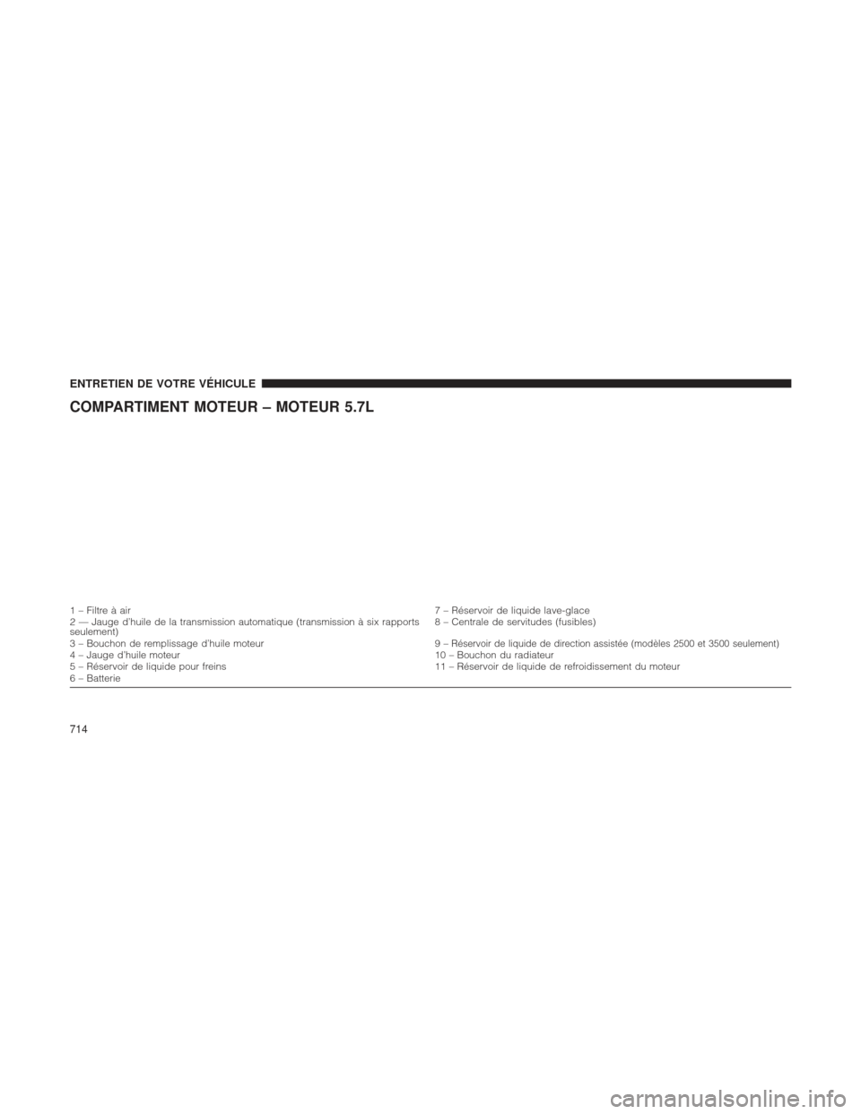 Ram 1500 2016  Manuel du propriétaire (in French)  COMPARTIMENT MOTEUR – MOTEUR 5.7L
1 – Filtre à air7 – Réservoir de liquide lave-glace
2 — Jauge d’huile de la transmission automatique (transmission à six rapports
seulement) 8 – Centra