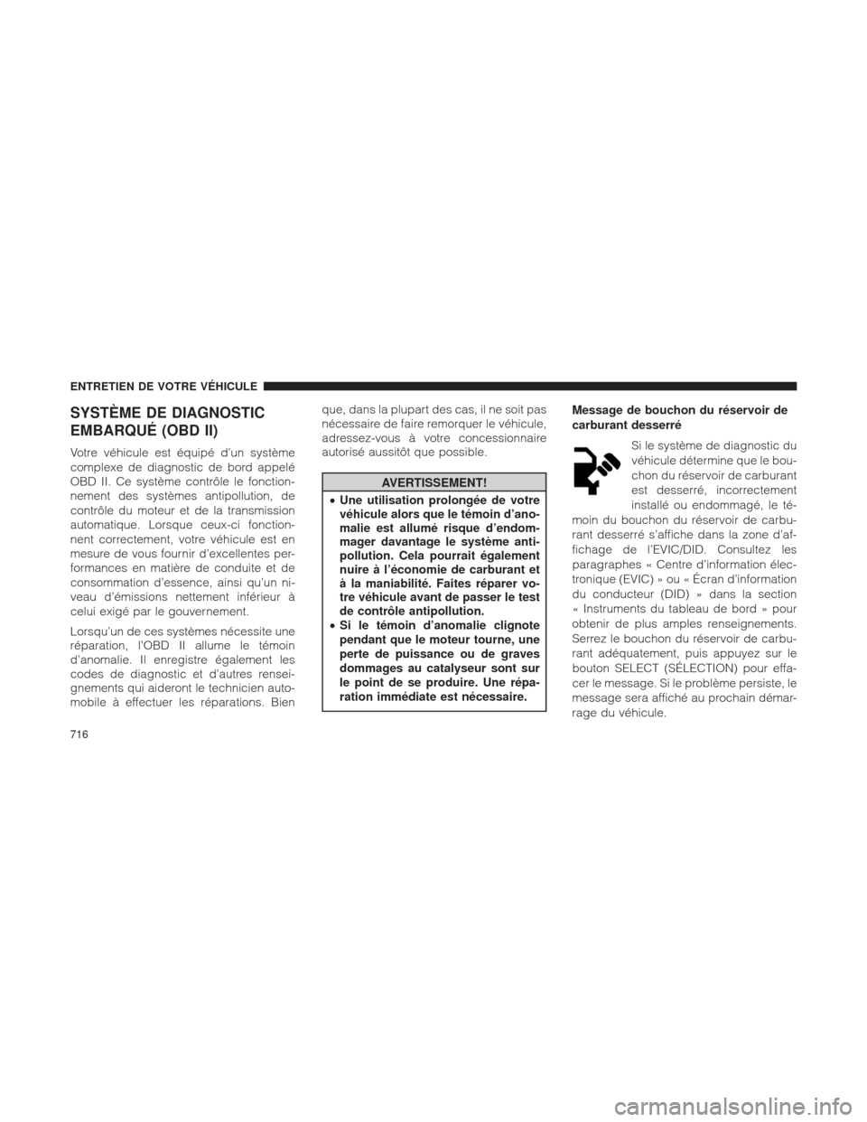 Ram 1500 2016  Manuel du propriétaire (in French)  SYSTÈME DE DIAGNOSTIC
EMBARQUÉ (OBD II)
Votre véhicule est équipé d’un système
complexe de diagnostic de bord appelé
OBD II. Ce système contrôle le fonction-
nement des systèmes antipollut