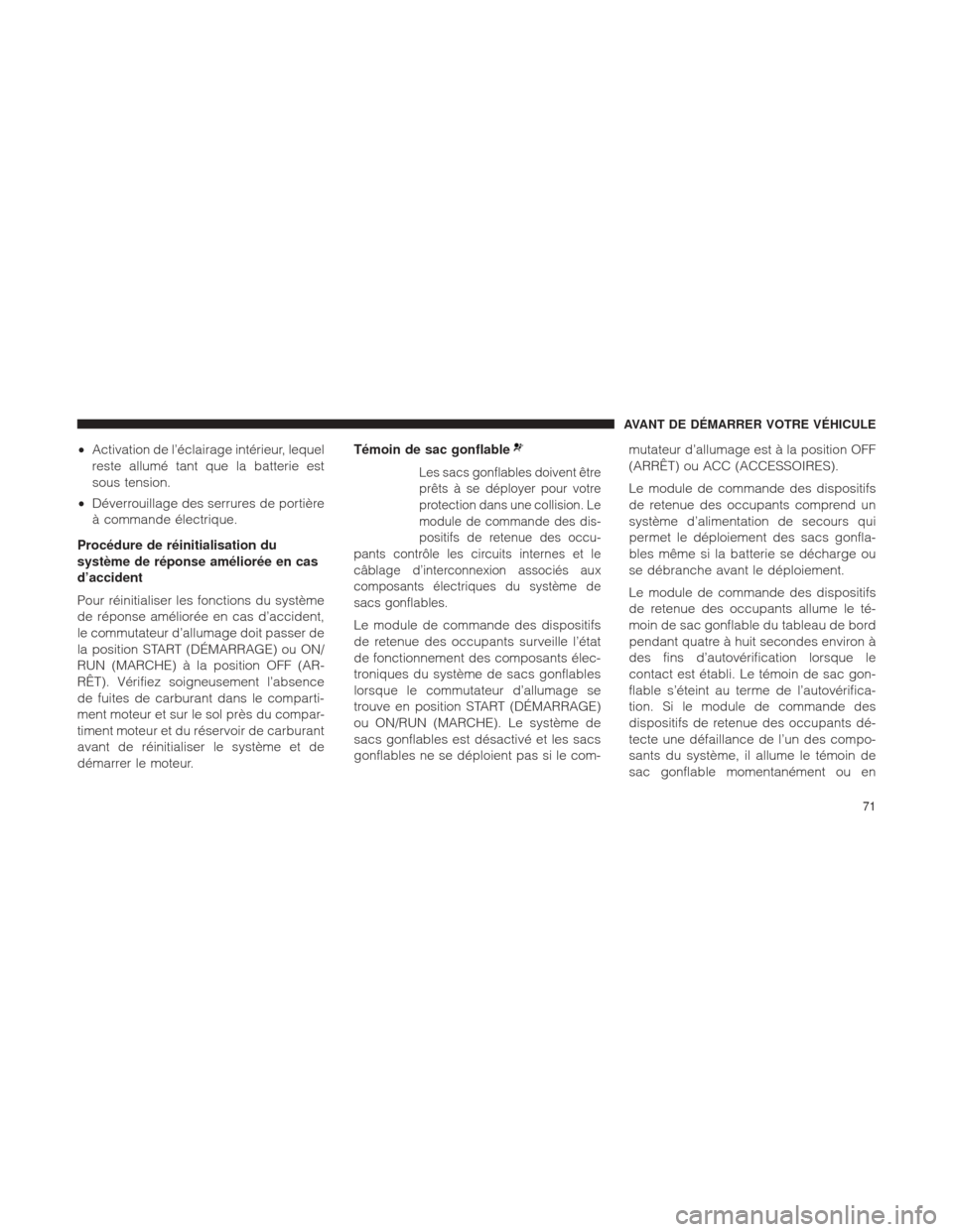 Ram 1500 2016  Manuel du propriétaire (in French)  •Activation de l’éclairage intérieur, lequel
reste allumé tant que la batterie est
sous tension.
• Déverrouillage des serrures de portière
à commande électrique.
Procédure de réinitiali