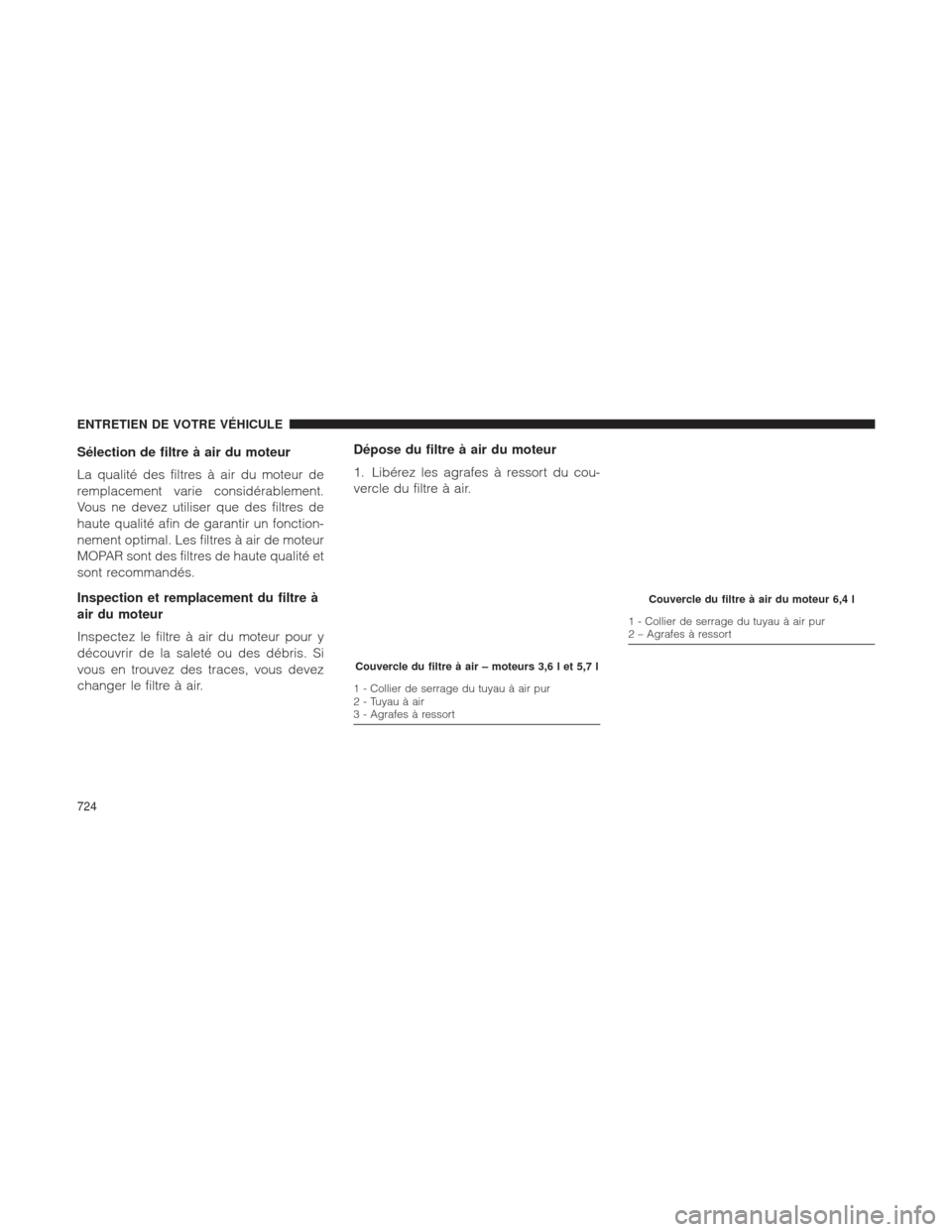 Ram 1500 2016  Manuel du propriétaire (in French)  Sélection de filtre à air du moteur
La qualité des filtres à air du moteur de
remplacement varie considérablement.
Vous ne devez utiliser que des filtres de
haute qualité afin de garantir un fon