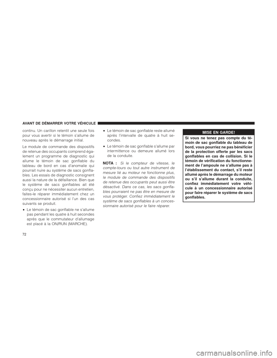 Ram 1500 2016  Manuel du propriétaire (in French)  continu. Un carillon retentit une seule fois
pour vous avertir si le témoin s’allume de
nouveau après le démarrage initial.
Le module de commande des dispositifs
de retenue des occupants comprend