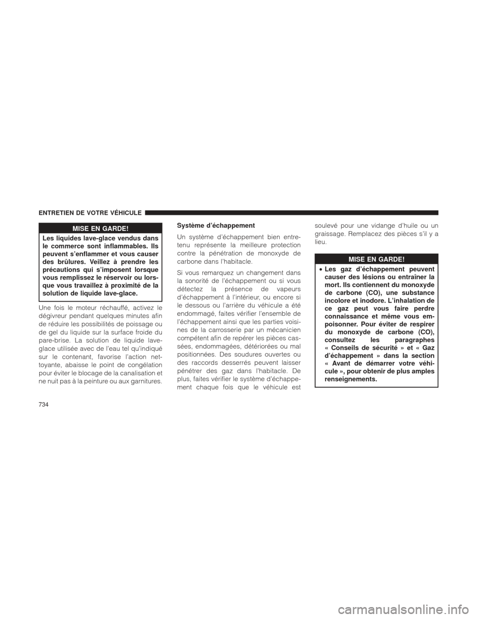 Ram 1500 2016  Manuel du propriétaire (in French)  MISE EN GARDE!
Les liquides lave-glace vendus dans
le
 commerce sont inflammables. Ils
peuvent s’enflammer et vous causer
des brûlures. Veillez à prendre les
précautions qui s’imposent lorsque

