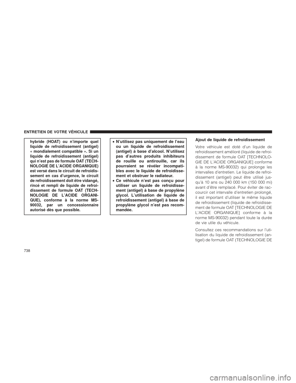 Ram 1500 2016  Manuel du propriétaire (in French)  hybride (HOAT) ou n’importe quel
liquide de refroidissement (antigel)
« mondialement compatible ». Si un
liquide de refroidissement (antigel)
qui n’est pas de formule OAT (TECH-
NOLOGIE DE L’A