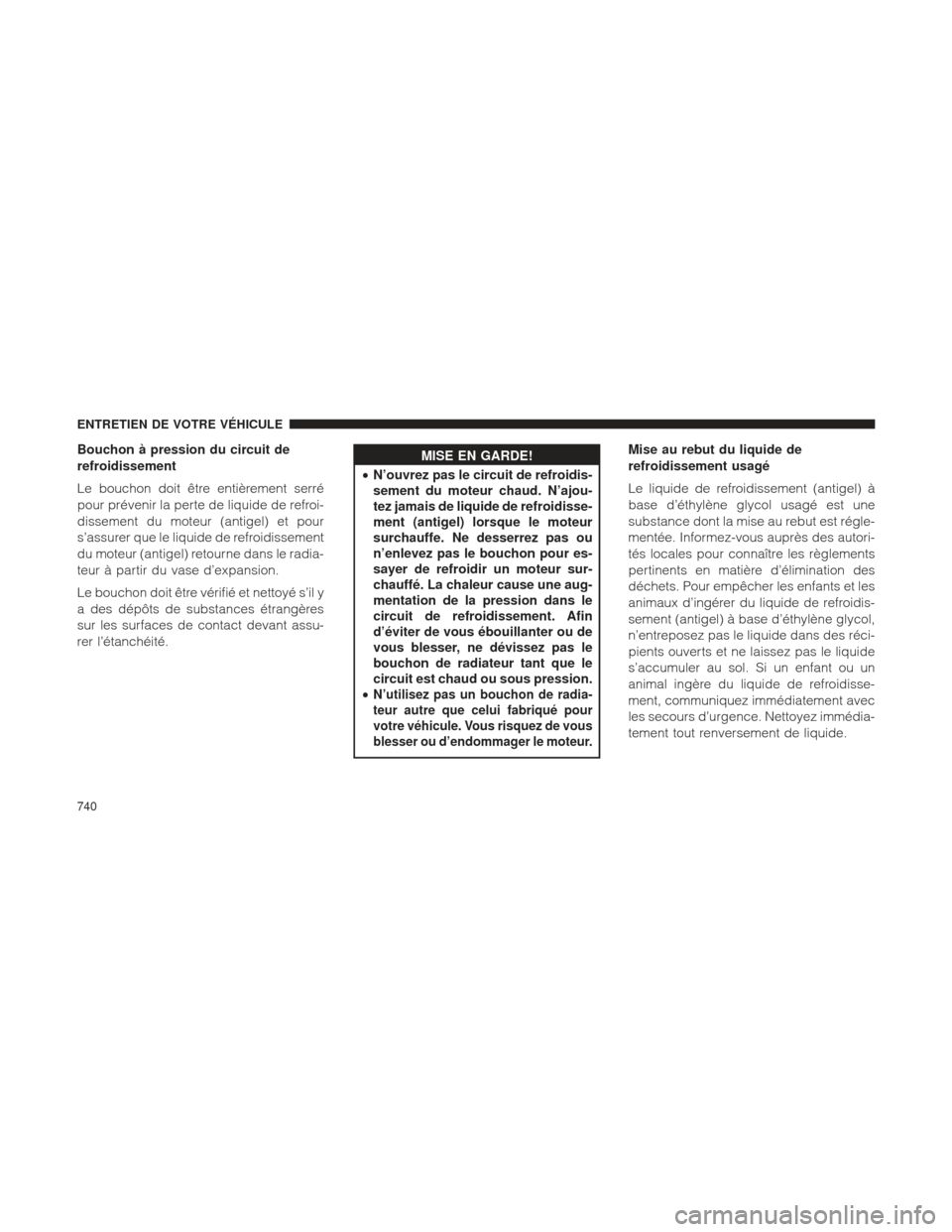 Ram 1500 2016 Manuel du propriétaire (in French) Bouchon à pression du circuit de
refroidissement
Le bouchon doit être entièrement serré
pour prévenir la perte de liquide de refroi-
dissement du moteur (antigel) et pour
s’assurer que le liqui Ram 1500 2016 Manuel du propriétaire (in French) Bouchon à pression du circuit de
refroidissement
Le bouchon doit être entièrement serré
pour prévenir la perte de liquide de refroi-
dissement du moteur (antigel) et pour
s’assurer que le liqui