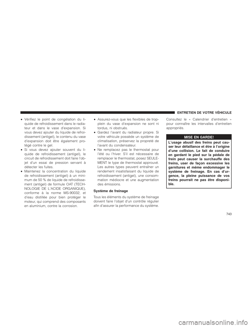 Ram 1500 2016 Manuel du propriétaire (in French) •Vérifiez le point de congélation du li-
quide de refroidissement dans le radia-
teur et dans le vase d’expansion. Si
vous devez ajouter du liquide de refroi-
dissement (antigel), le contenu du Ram 1500 2016 Manuel du propriétaire (in French) •Vérifiez le point de congélation du li-
quide de refroidissement dans le radia-
teur et dans le vase d’expansion. Si
vous devez ajouter du liquide de refroi-
dissement (antigel), le contenu du