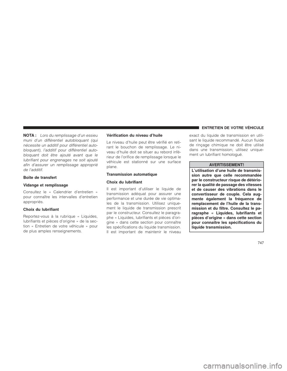 Ram 1500 2016 Manuel du propriétaire (in French) NOTA :Lors du remplissage d’un essieu
muni d’un différentiel autobloquant (qui nécessite un additif pour différentiel auto-bloquant), l’additif pour différentiel auto-bloquant doit être ajo Ram 1500 2016 Manuel du propriétaire (in French) NOTA :Lors du remplissage d’un essieu
muni d’un différentiel autobloquant (qui nécessite un additif pour différentiel auto-bloquant), l’additif pour différentiel auto-bloquant doit être ajo