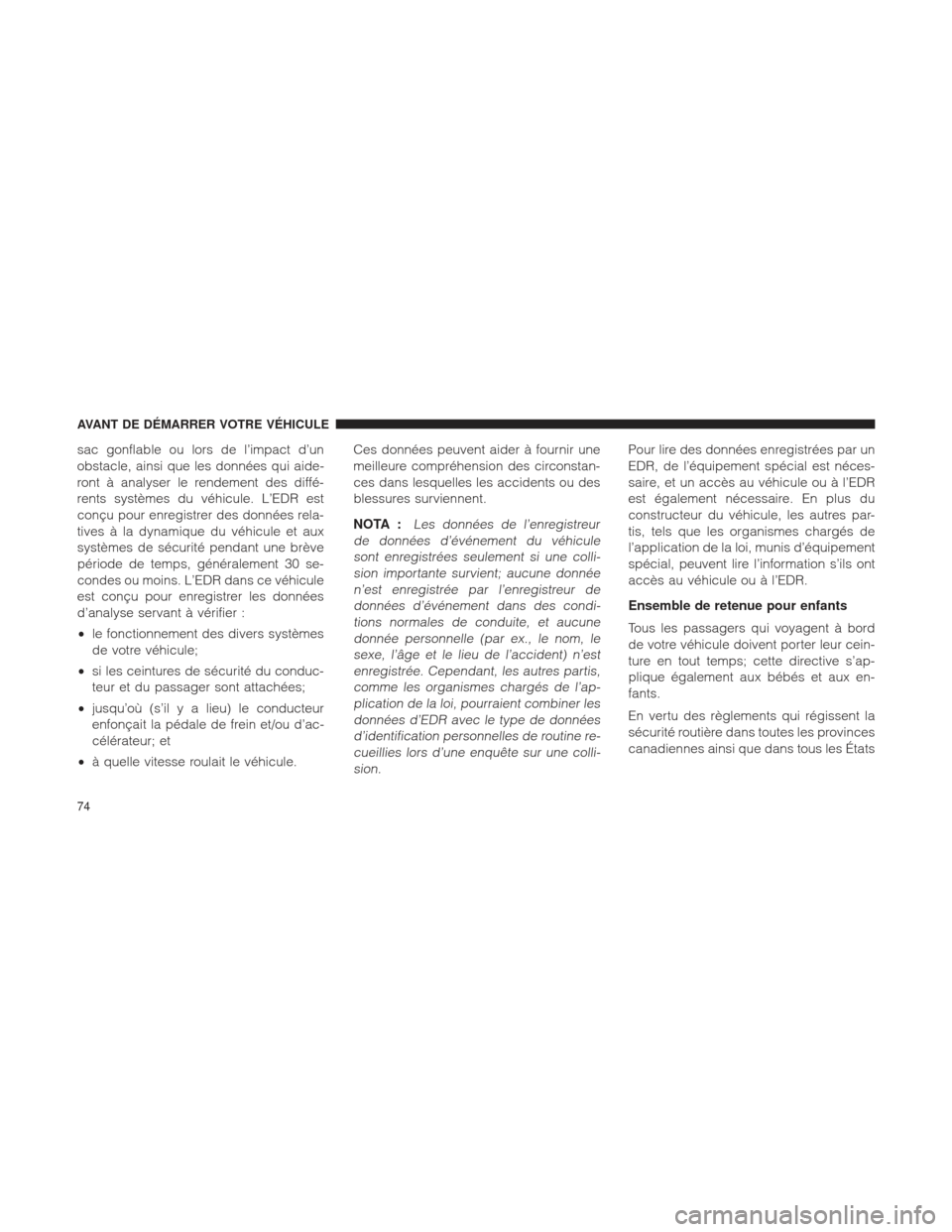 Ram 1500 2016  Manuel du propriétaire (in French)  sac gonflable ou lors de l’impact d’un
obstacle, ainsi que les données qui aide-
ront à analyser le rendement des diffé-
rents systèmes du véhicule. L’EDR est
conçu pour enregistrer des do