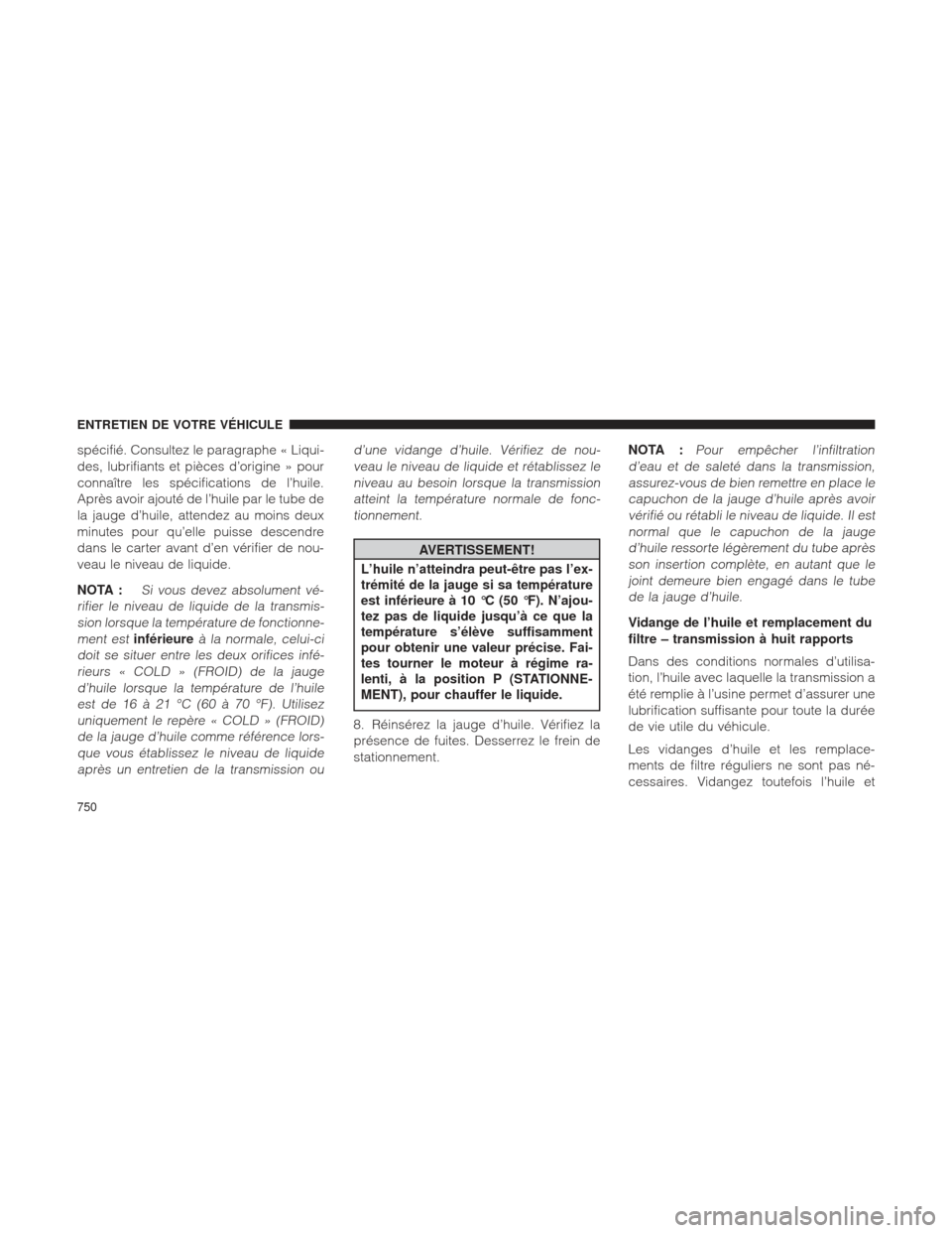 Ram 1500 2016 Manuel du propriétaire (in French) spécifié. Consultez le paragraphe « Liqui-
des, lubrifiants et pièces d’origine » pour
connaître les spécifications de l’huile.
Après avoir ajouté de l’huile par le tube de
la jauge d†Ram 1500 2016 Manuel du propriétaire (in French) spécifié. Consultez le paragraphe « Liqui-
des, lubrifiants et pièces d’origine » pour
connaître les spécifications de l’huile.
Après avoir ajouté de l’huile par le tube de
la jauge dâ€