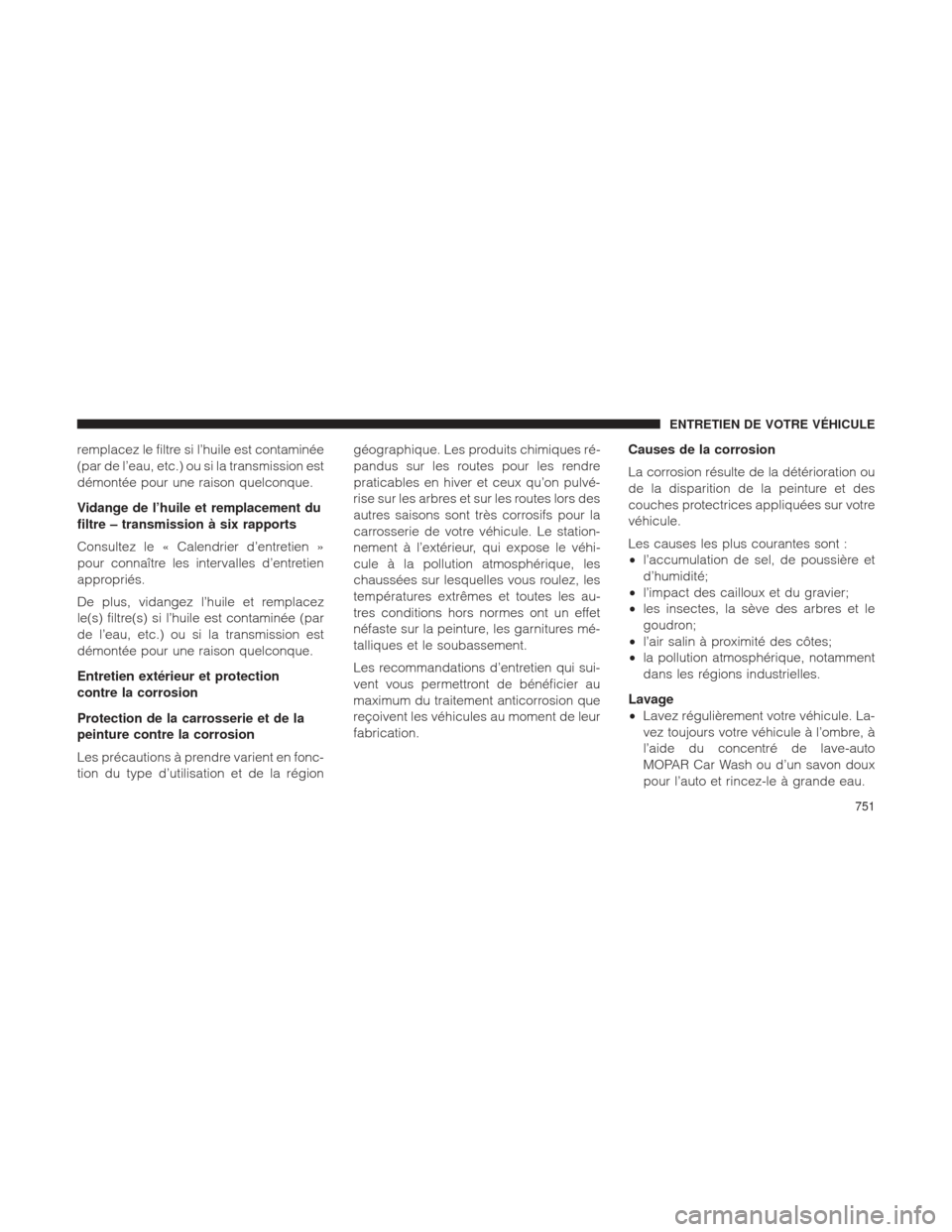 Ram 1500 2016 Manuel du propriétaire (in French) remplacez le filtre si l’huile est contaminée
(par de l’eau, etc.) ou si la transmission est
démontée pour une raison quelconque.
Vidange de l’huile et remplacement du
filtre – transmission Ram 1500 2016 Manuel du propriétaire (in French) remplacez le filtre si l’huile est contaminée
(par de l’eau, etc.) ou si la transmission est
démontée pour une raison quelconque.
Vidange de l’huile et remplacement du
filtre – transmission