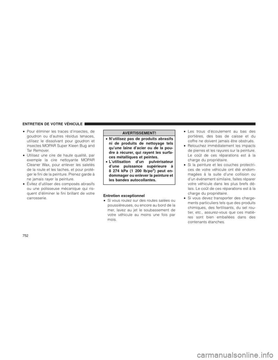 Ram 1500 2016 Manuel du propriétaire (in French) •Pour éliminer les traces d’insectes, de
goudron ou d’autres résidus tenaces,
utilisez le dissolvant pour goudron et
insectes MOPAR Super Kleen Bug and
Tar Remover.
• Utilisez une cire de ha Ram 1500 2016 Manuel du propriétaire (in French) •Pour éliminer les traces d’insectes, de
goudron ou d’autres résidus tenaces,
utilisez le dissolvant pour goudron et
insectes MOPAR Super Kleen Bug and
Tar Remover.
• Utilisez une cire de ha