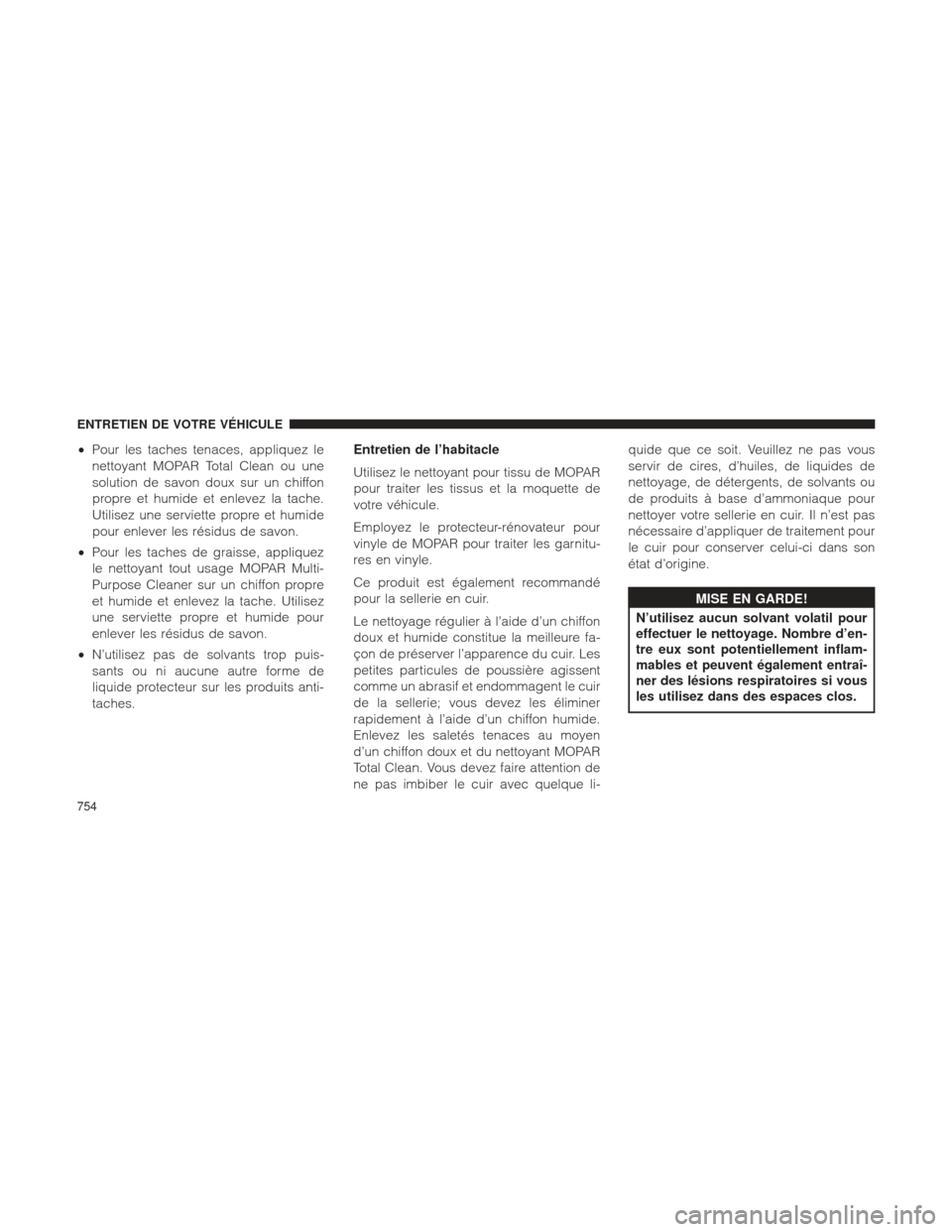 Ram 1500 2016 Manuel du propriétaire (in French) •Pour les taches tenaces, appliquez le
nettoyant MOPAR Total Clean ou une
solution de savon doux sur un chiffon
propre et humide et enlevez la tache.
Utilisez une serviette propre et humide
pour enl Ram 1500 2016 Manuel du propriétaire (in French) •Pour les taches tenaces, appliquez le
nettoyant MOPAR Total Clean ou une
solution de savon doux sur un chiffon
propre et humide et enlevez la tache.
Utilisez une serviette propre et humide
pour enl