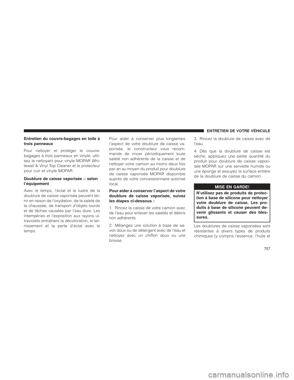 Ram 1500 2016 Manuel du propriétaire (in French) Entretien du couvre-bagages en toile Ã
trois panneaux
Pour nettoyer et protéger le couvre-
bagages à trois panneaux en vinyle, utili-
sez le nettoyant pour vinyle MOPAR Whi-
tewall & Vinyl Top Clea Ram 1500 2016 Manuel du propriétaire (in French) Entretien du couvre-bagages en toile Ã
trois panneaux
Pour nettoyer et protéger le couvre-
bagages à trois panneaux en vinyle, utili-
sez le nettoyant pour vinyle MOPAR Whi-
tewall & Vinyl Top Clea