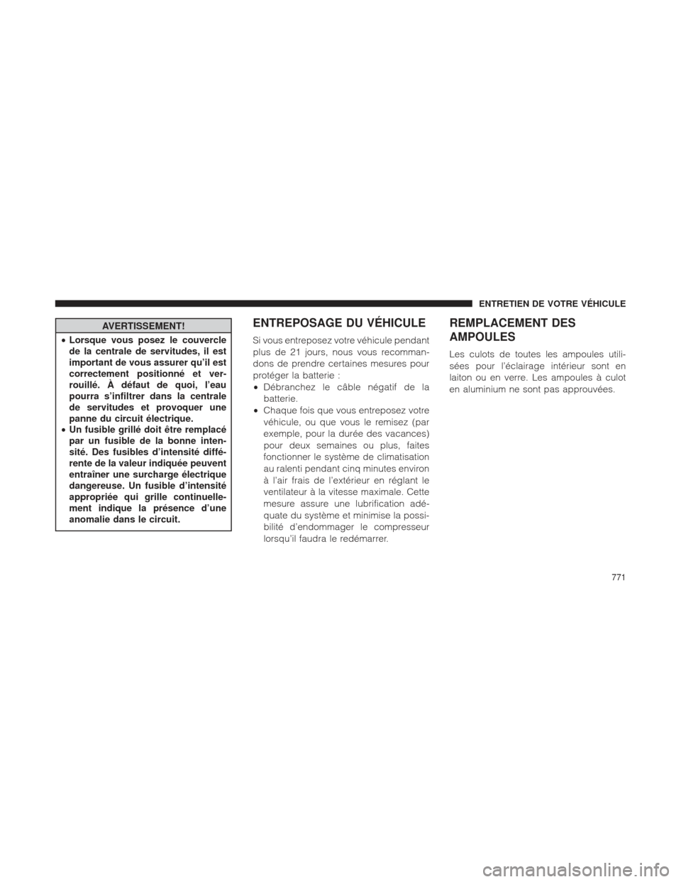 Ram 1500 2016 Manuel du propriétaire (in French) AVERTISSEMENT!
• Lorsque vous posez le couvercle
de la centrale de servitudes, il est
important de vous assurer qu’il est
correctement positionné et ver-
rouillé. À défaut de quoi, l’eau
pou Ram 1500 2016 Manuel du propriétaire (in French) AVERTISSEMENT!
• Lorsque vous posez le couvercle
de la centrale de servitudes, il est
important de vous assurer qu’il est
correctement positionné et ver-
rouillé. À défaut de quoi, l’eau
pou