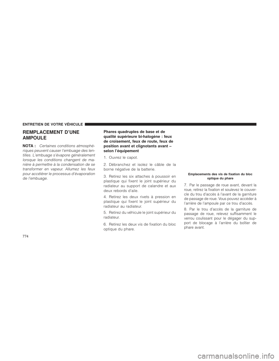 Ram 1500 2016 Manuel du propriétaire (in French) REMPLACEMENT D’UNE
AMPOULE
NOTA :Certaines conditions atmosphé-
riques peuvent causer l’embuage des len- tilles. L’embuage s’évapore généralementlorsque les conditions changent de ma-nièr Ram 1500 2016 Manuel du propriétaire (in French) REMPLACEMENT D’UNE
AMPOULE
NOTA :Certaines conditions atmosphé-
riques peuvent causer l’embuage des len- tilles. L’embuage s’évapore généralementlorsque les conditions changent de ma-nièr