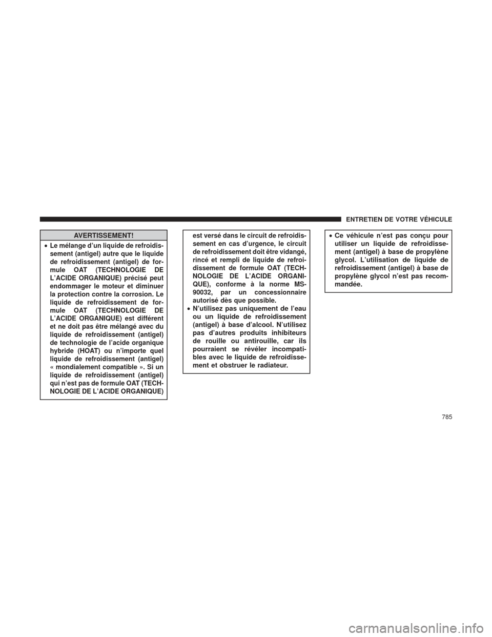 Ram 1500 2016  Manuel du propriétaire (in French)  AVERTISSEMENT!
•
Le mélange d’un liquide de refroidis-
sement (antigel) autre que le liquide
de refroidissement (antigel) de for-
mule OAT (TECHNOLOGIE DE
L’ACIDE ORGANIQUE) précisé peut
endo