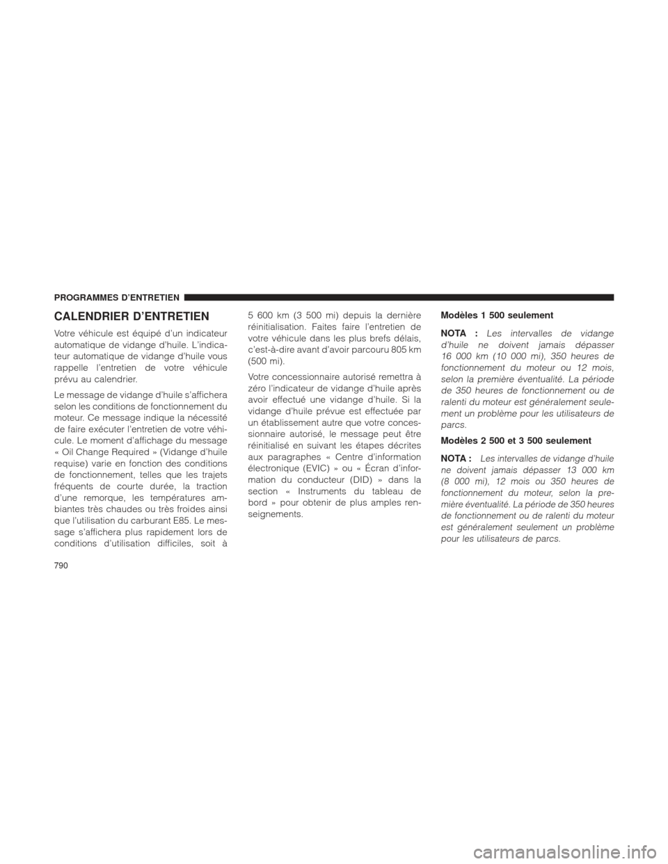 Ram 1500 2016  Manuel du propriétaire (in French)  CALENDRIER D’ENTRETIEN
Votre véhicule est équipé d’un indicateur
automatique de vidange d’huile. L’indica-
teur automatique de vidange d’huile vous
rappelle l’entretien de votre véhicu