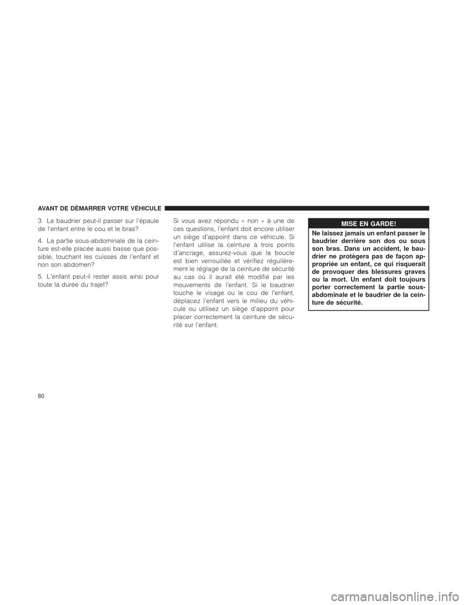 Ram 1500 2016 Manuel du propriétaire (in French) 3. Le baudrier peut-il passer sur l’épaule
de l’enfant entre le cou et le bras?
4. La partie sous-abdominale de la cein-
ture est-elle placée aussi basse que pos-
sible, touchant les cuisses de Ram 1500 2016 Manuel du propriétaire (in French) 3. Le baudrier peut-il passer sur l’épaule
de l’enfant entre le cou et le bras?
4. La partie sous-abdominale de la cein-
ture est-elle placée aussi basse que pos-
sible, touchant les cuisses de