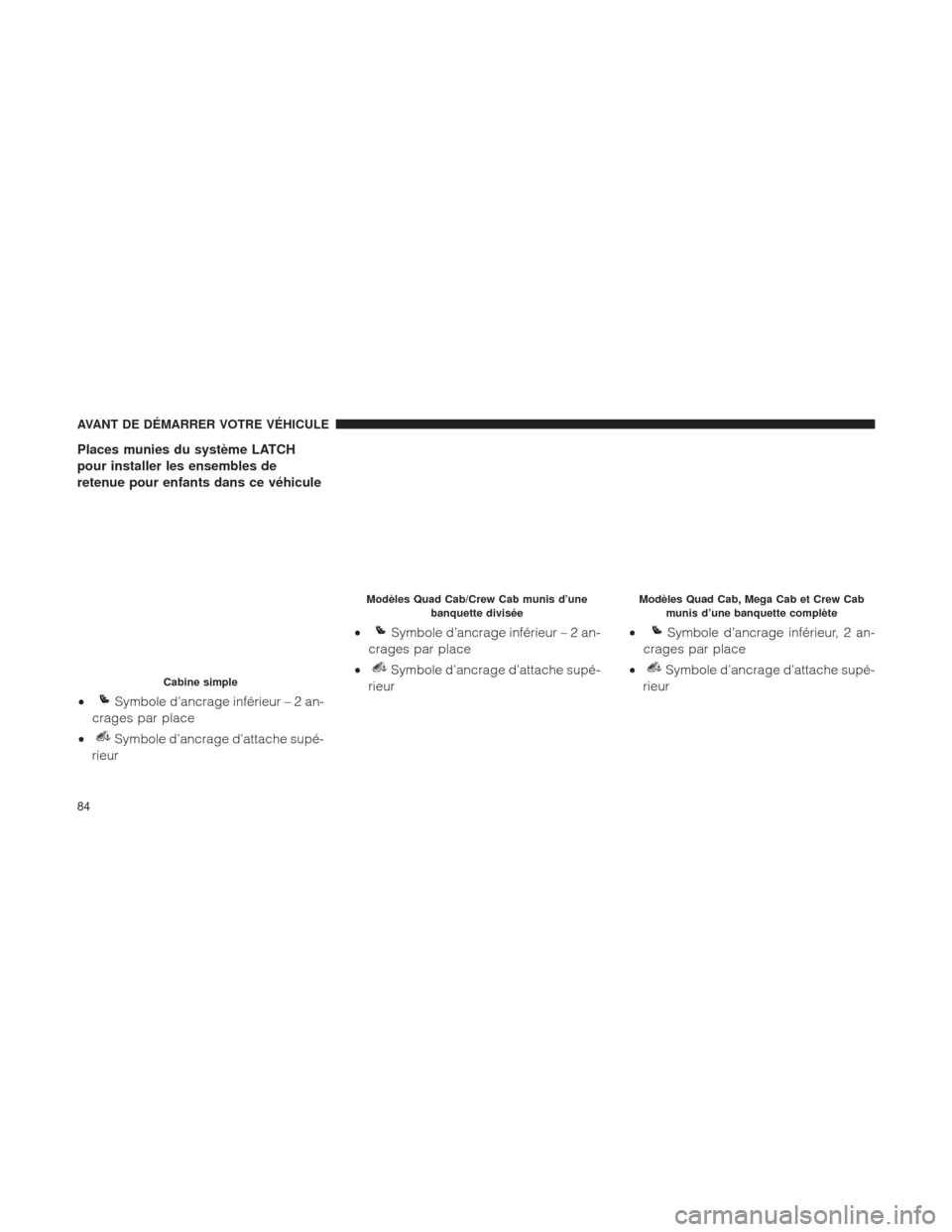 Ram 1500 2016 Manuel du propriétaire (in French) Places munies du système LATCH
pour installer les ensembles de
retenue pour enfants dans ce véhicule
Cabine simple
•Symbole d’ancrage inférieur–2an-
crages par place
•
Symbole d’ancrage d Ram 1500 2016 Manuel du propriétaire (in French) Places munies du système LATCH
pour installer les ensembles de
retenue pour enfants dans ce véhicule
Cabine simple
•Symbole d’ancrage inférieur–2an-
crages par place
•
Symbole d’ancrage d
