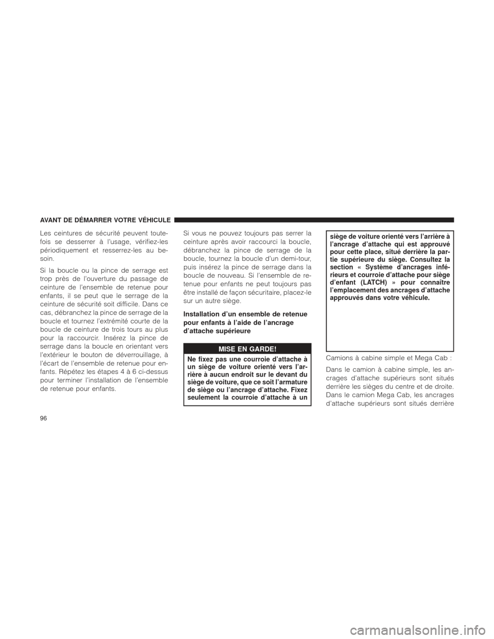Ram 1500 2016 Manuel du propriétaire (in French) Les ceintures de sécurité peuvent toute-
fois se desserrer à l’usage, vérifiez-les
périodiquement et resserrez-les au be-
soin.
Si la boucle ou la pince de serrage est
trop près de l’ouvertu Ram 1500 2016 Manuel du propriétaire (in French) Les ceintures de sécurité peuvent toute-
fois se desserrer à l’usage, vérifiez-les
périodiquement et resserrez-les au be-
soin.
Si la boucle ou la pince de serrage est
trop près de l’ouvertu