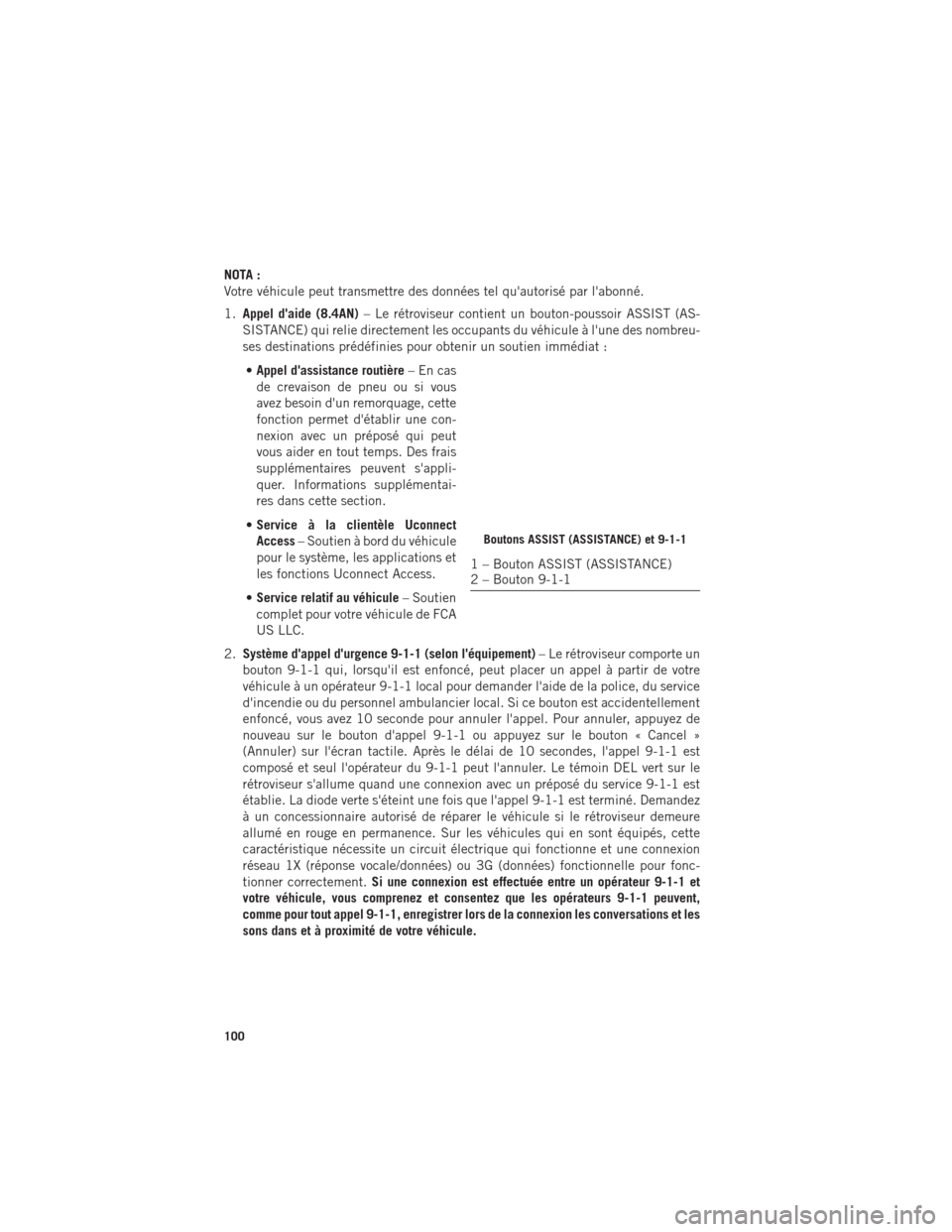 Ram 1500 2016 Guide dutilisateur (in French) NOTA :
Votre véhicule peut transmettre des données tel quautorisé par labonné.
1.Appel daide (8.4AN) – Le rétroviseur contient un bouton-poussoir ASSIST (AS-
SISTANCE) qui relie directement Ram 1500 2016 Guide dutilisateur (in French) NOTA :
Votre véhicule peut transmettre des données tel quautorisé par labonné.
1.Appel daide (8.4AN) – Le rétroviseur contient un bouton-poussoir ASSIST (AS-
SISTANCE) qui relie directement