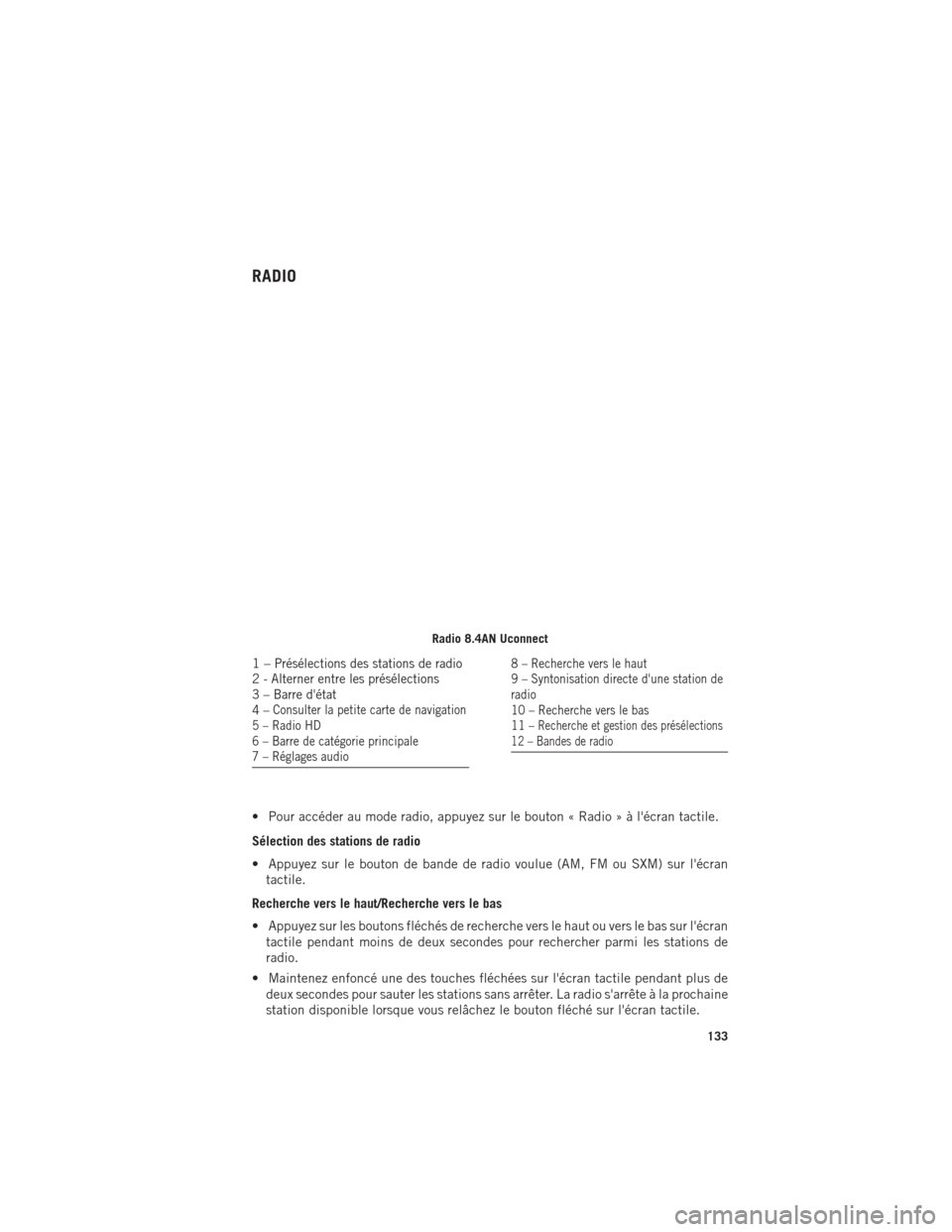 Ram 1500 2016 Guide dutilisateur (in French) RADIO
• Pour accéder au mode radio, appuyez sur le bouton « Radio » à lécran tactile.
Sélection des stations de radio
• Appuyez sur le bouton de bande de radio voulue (AM, FM ou SXM) sur l Ram 1500 2016 Guide dutilisateur (in French) RADIO
• Pour accéder au mode radio, appuyez sur le bouton « Radio » à lécran tactile.
Sélection des stations de radio
• Appuyez sur le bouton de bande de radio voulue (AM, FM ou SXM) sur l