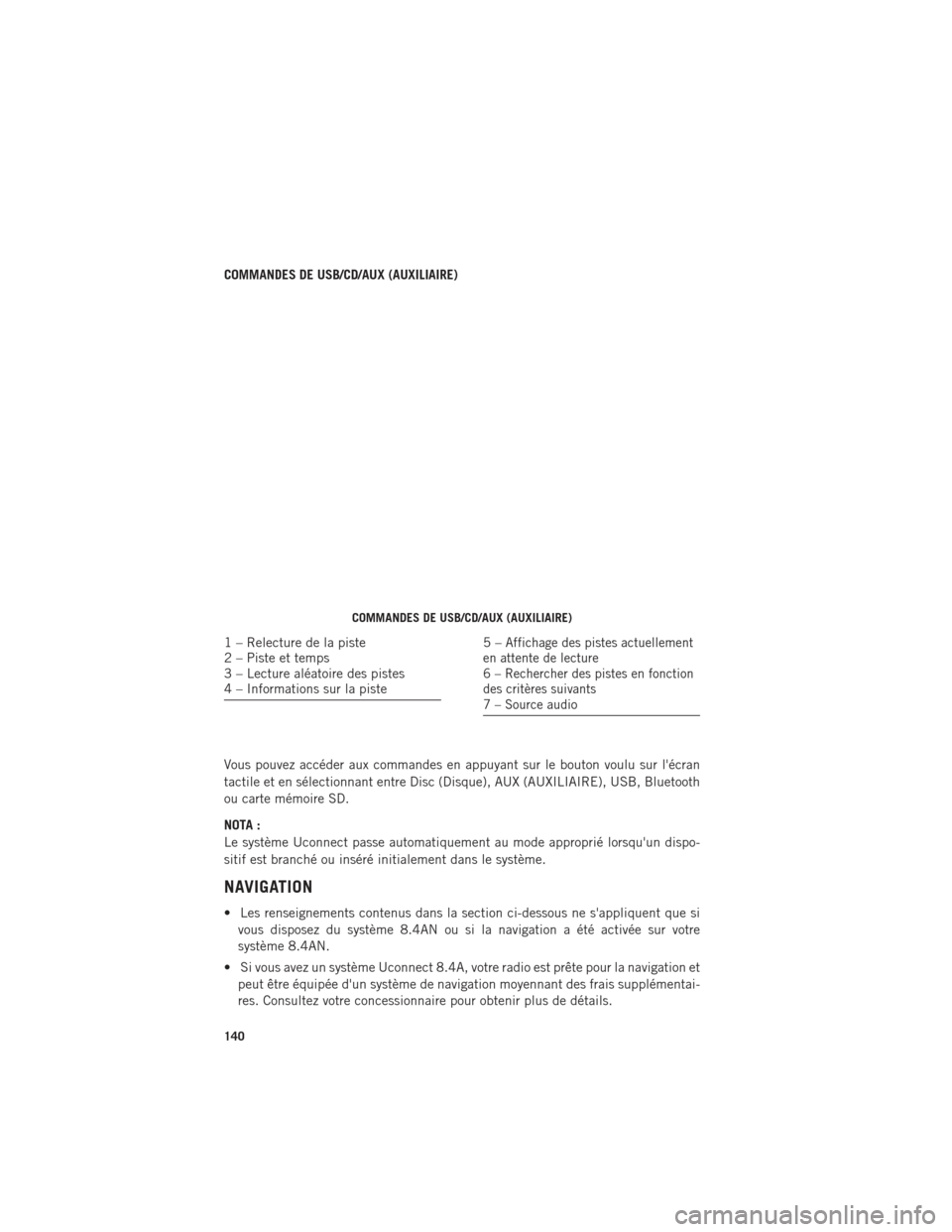 Ram 1500 2016  Guide dutilisateur (in French) COMMANDES DE USB/CD/AUX (AUXILIAIRE)
Vous pouvez accéder aux commandes en appuyant sur le bouton voulu sur lécran
tactile et en sélectionnant entre Disc (Disque), AUX (AUXILIAIRE), USB, Bluetooth
