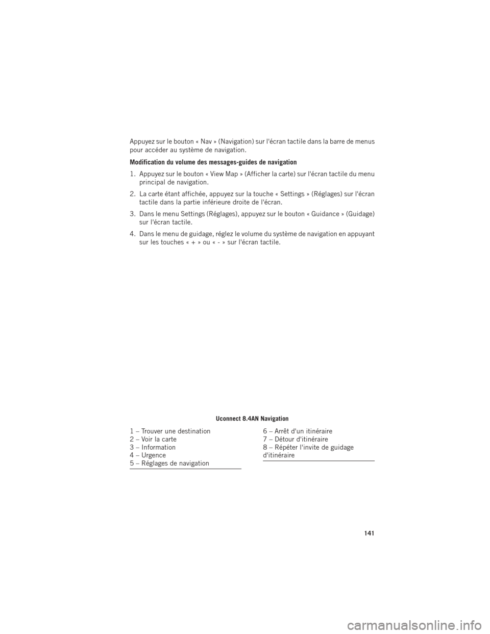Ram 1500 2016 Guide dutilisateur (in French) Appuyez sur le bouton « Nav » (Navigation) sur lécran tactile dans la barre de menus
pour accéder au système de navigation.
Modification du volume des messages-guides de navigation
1. Appuyez su Ram 1500 2016 Guide dutilisateur (in French) Appuyez sur le bouton « Nav » (Navigation) sur lécran tactile dans la barre de menus
pour accéder au système de navigation.
Modification du volume des messages-guides de navigation
1. Appuyez su