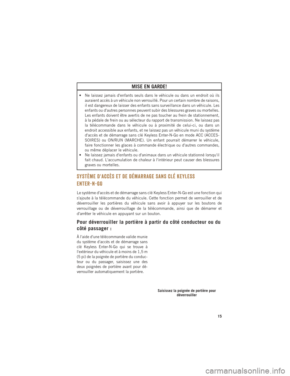 Ram 1500 2016  Guide dutilisateur (in French) MISE EN GARDE!
• Ne laissez jamais denfants seuls dans le véhicule ou dans un endroit où ilsauraient accès à un véhicule non verrouillé. Pour un certain nombre de raisons,
il est dangereux de