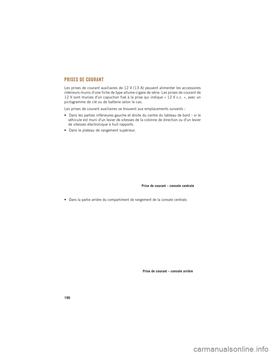 Ram 1500 2016  Guide dutilisateur (in French) PRISES DE COURANT
Les prises de courant auxiliaires de 12 V (13 A) peuvent alimenter les accessoires
intérieurs munis dune fiche de type allume-cigare de série. Les prises de courant de
12 V sont m Ram 1500 2016  Guide dutilisateur (in French) PRISES DE COURANT
Les prises de courant auxiliaires de 12 V (13 A) peuvent alimenter les accessoires
intérieurs munis dune fiche de type allume-cigare de série. Les prises de courant de
12 V sont m
