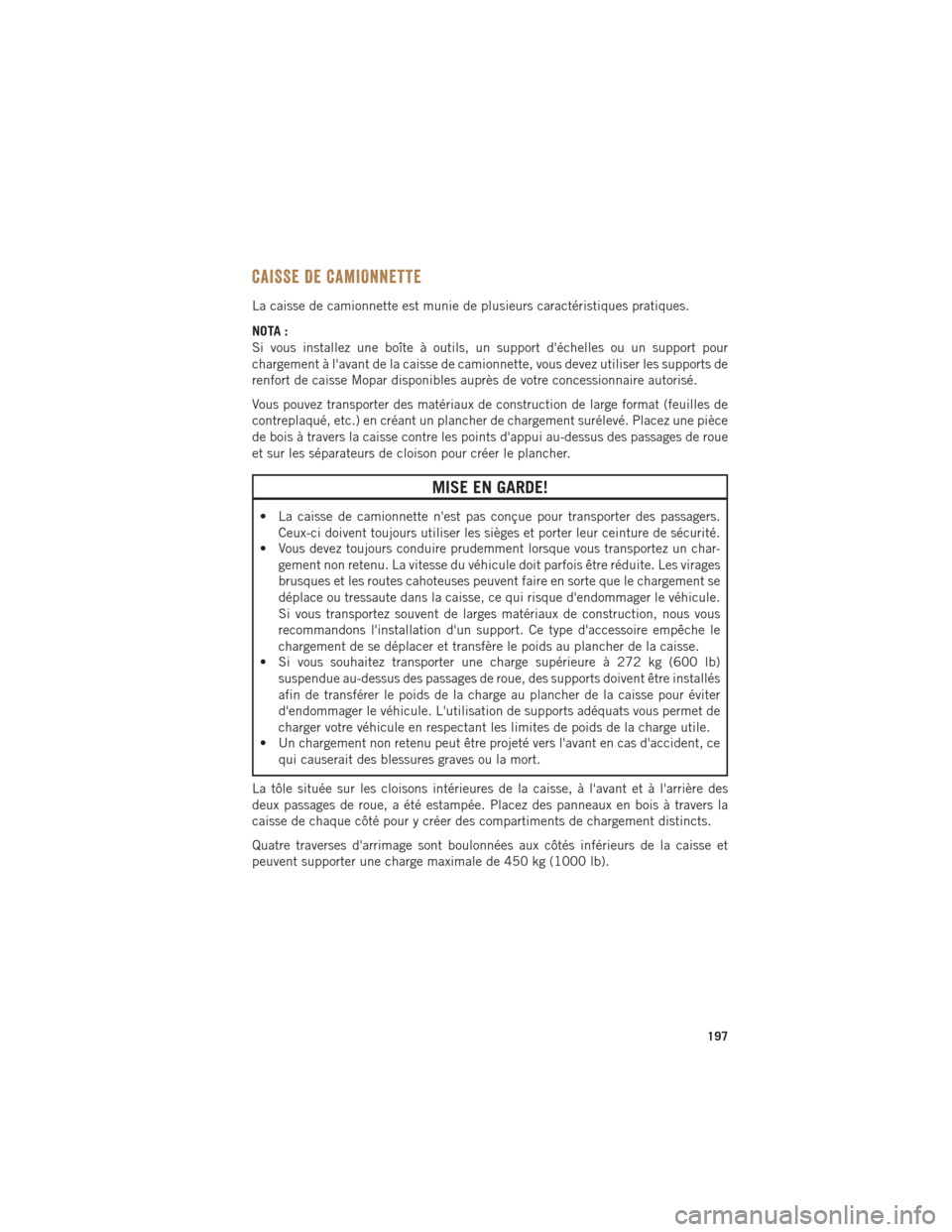 Ram 1500 2016 Guide dutilisateur (in French) CAISSE DE CAMIONNETTE
La caisse de camionnette est munie de plusieurs caractéristiques pratiques.
NOTA :
Si vous installez une boîte à outils, un support déchelles ou un support pour
chargement à Ram 1500 2016 Guide dutilisateur (in French) CAISSE DE CAMIONNETTE
La caisse de camionnette est munie de plusieurs caractéristiques pratiques.
NOTA :
Si vous installez une boîte à outils, un support déchelles ou un support pour
chargement Ã