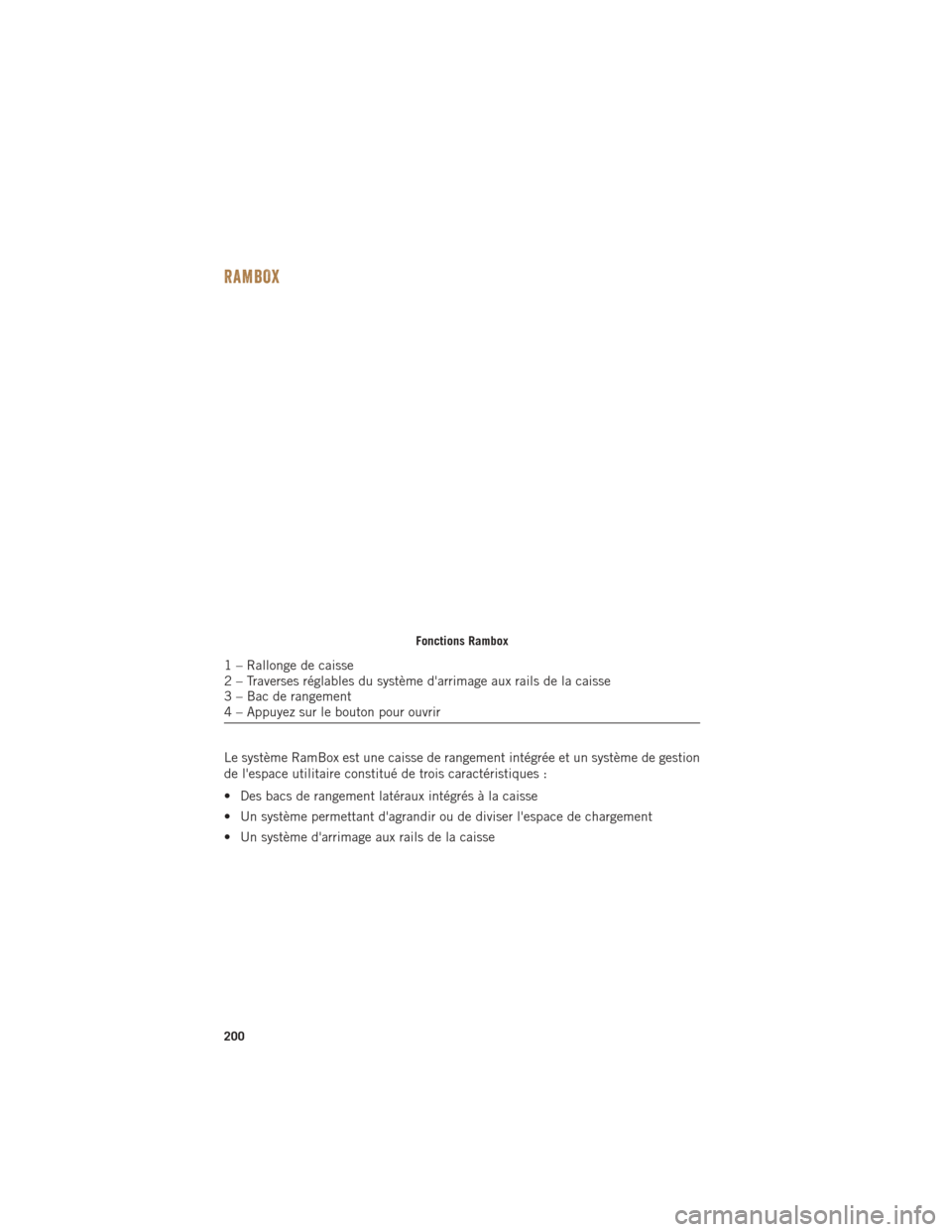 Ram 1500 2016 Guide dutilisateur (in French) RAMBOX
Le système RamBox est une caisse de rangement intégrée et un système de gestion
de lespace utilitaire constitué de trois caractéristiques :
• Des bacs de rangement latéraux intégrés Ram 1500 2016 Guide dutilisateur (in French) RAMBOX
Le système RamBox est une caisse de rangement intégrée et un système de gestion
de lespace utilitaire constitué de trois caractéristiques :
• Des bacs de rangement latéraux intégrés