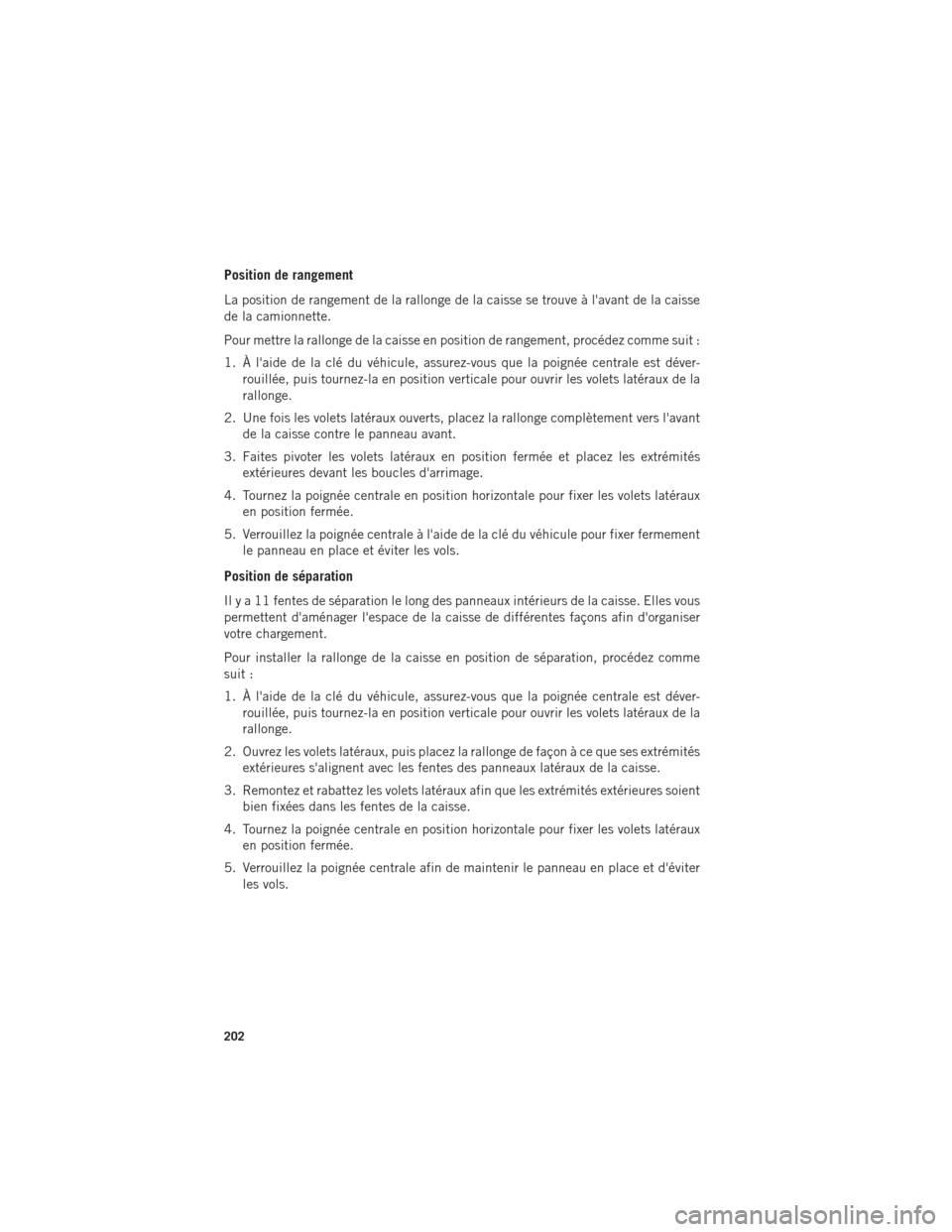 Ram 1500 2016 Guide dutilisateur (in French) Position de rangement
La position de rangement de la rallonge de la caisse se trouve à lavant de la caisse
de la camionnette.
Pour mettre la rallonge de la caisse en position de rangement, procédez Ram 1500 2016 Guide dutilisateur (in French) Position de rangement
La position de rangement de la rallonge de la caisse se trouve à lavant de la caisse
de la camionnette.
Pour mettre la rallonge de la caisse en position de rangement, procédez