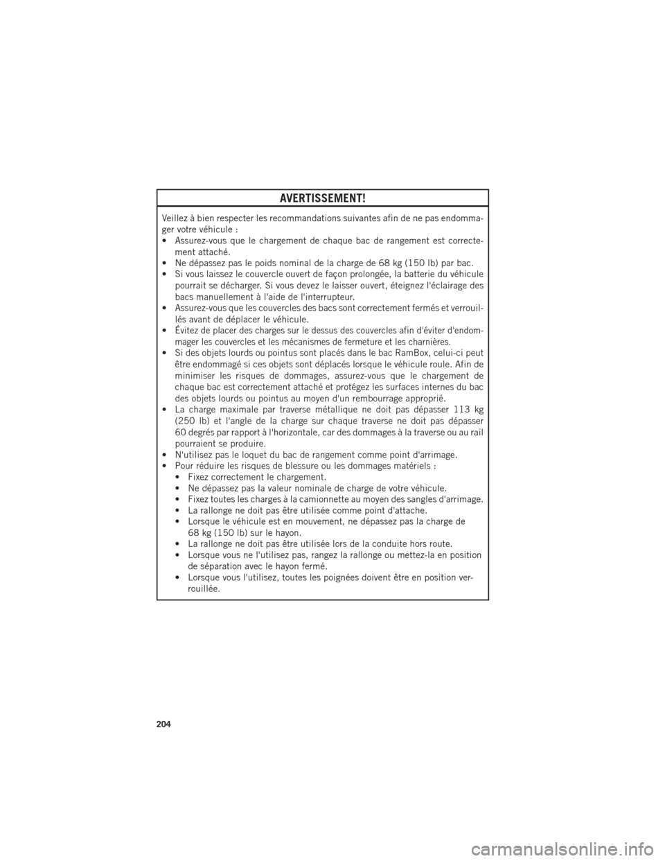 Ram 1500 2016 Guide dutilisateur (in French) AVERTISSEMENT!
Veillez à bien respecter les recommandations suivantes afin de ne pas endomma-
ger votre véhicule :
• Assurez-vous que le chargement de chaque bac de rangement est correcte-ment att Ram 1500 2016 Guide dutilisateur (in French) AVERTISSEMENT!
Veillez à bien respecter les recommandations suivantes afin de ne pas endomma-
ger votre véhicule :
• Assurez-vous que le chargement de chaque bac de rangement est correcte-ment att
