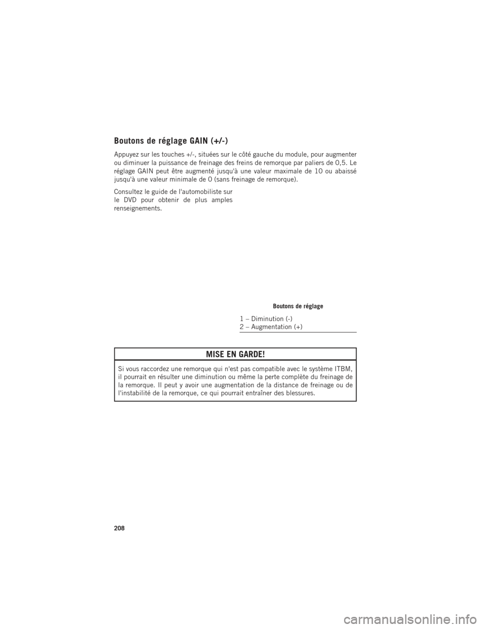 Ram 1500 2016  Guide dutilisateur (in French) Boutons de réglage GAIN (+/-)
Appuyez sur les touches +/-, situées sur le côté gauche du module, pour augmenter
ou diminuer la puissance de freinage des freins de remorque par paliers de 0,5. Le
r Ram 1500 2016  Guide dutilisateur (in French) Boutons de réglage GAIN (+/-)
Appuyez sur les touches +/-, situées sur le côté gauche du module, pour augmenter
ou diminuer la puissance de freinage des freins de remorque par paliers de 0,5. Le
r